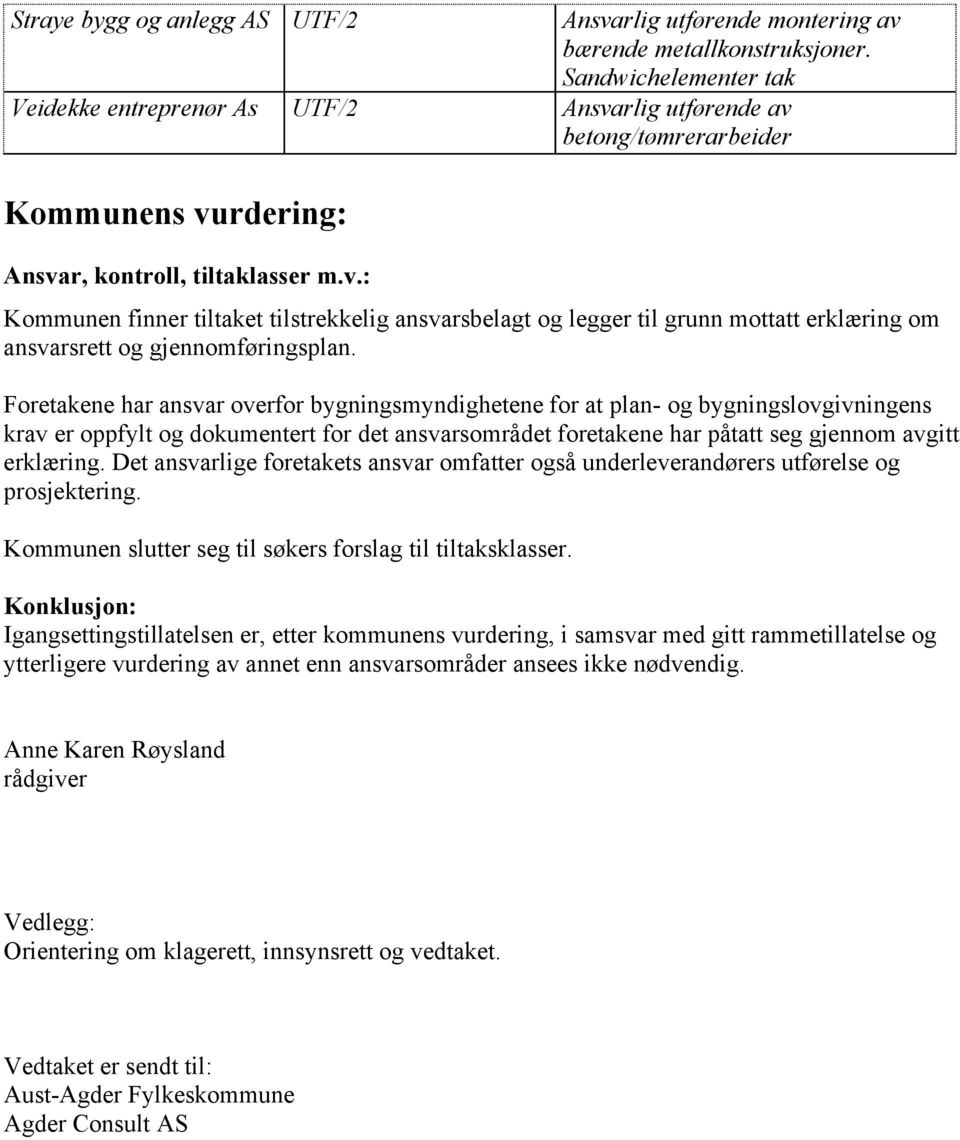 Foretakene har ansvar overfor bygningsmyndighetene for at plan- og bygningslovgivningens krav er oppfylt og dokumentert for det ansvarsområdet foretakene har påtatt seg gjennom avgitt erklæring.