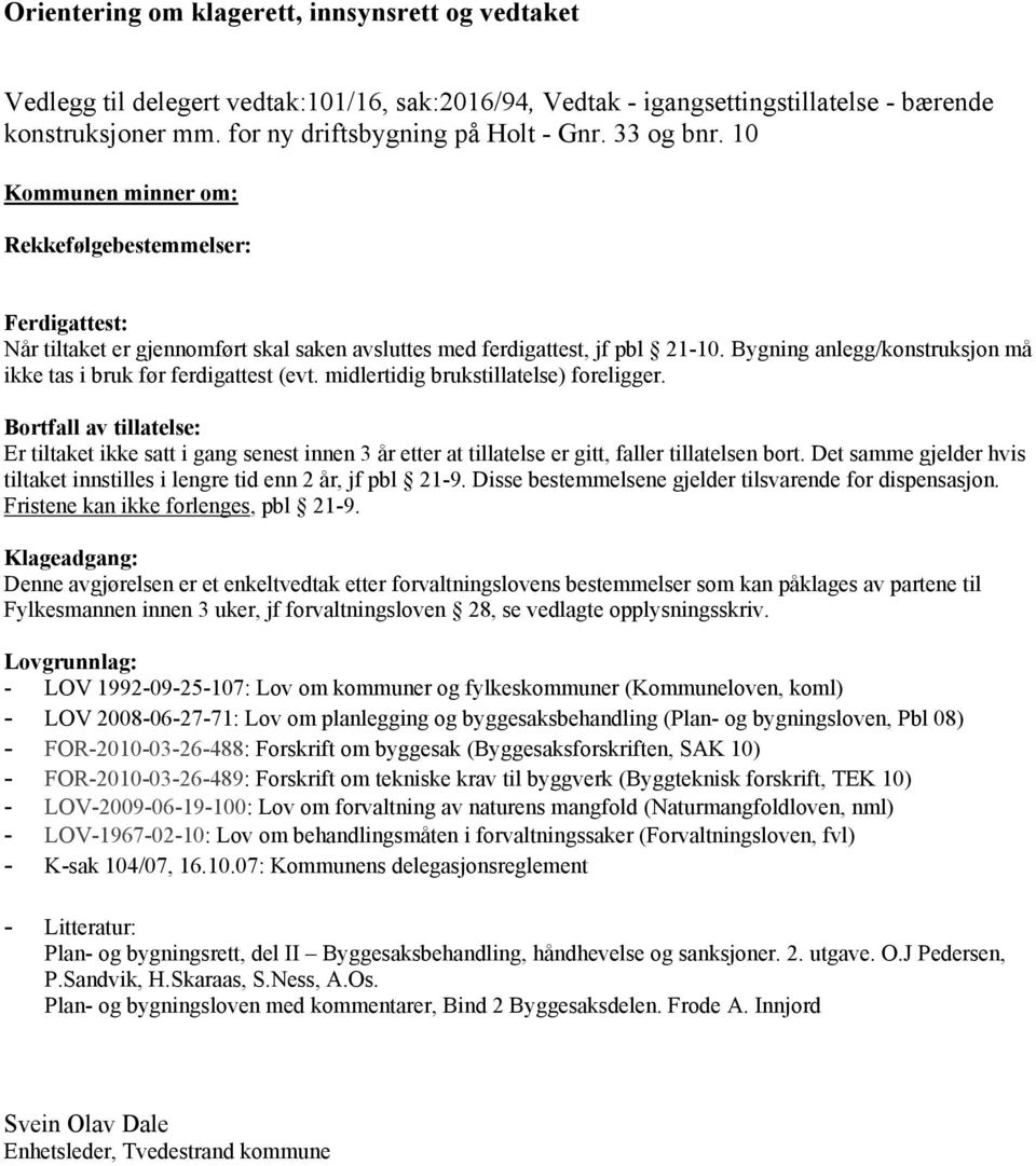 Bygning anlegg/konstruksjon må ikke tas i bruk før ferdigattest (evt. midlertidig brukstillatelse) foreligger.