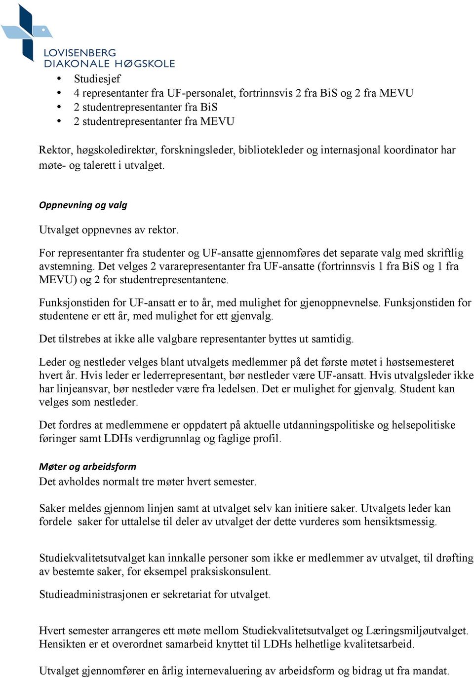 For representanter fra studenter og UF-ansatte gjennomføres det separate valg med skriftlig avstemning.