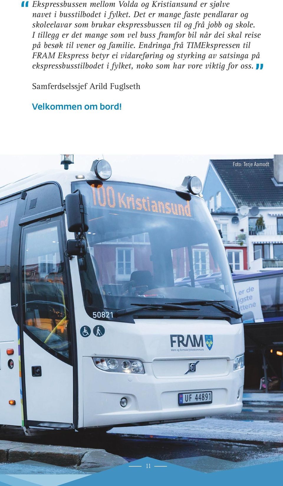 I tillegg er det mange som vel buss framfor bil når dei skal reise på besøk til vener og familie.