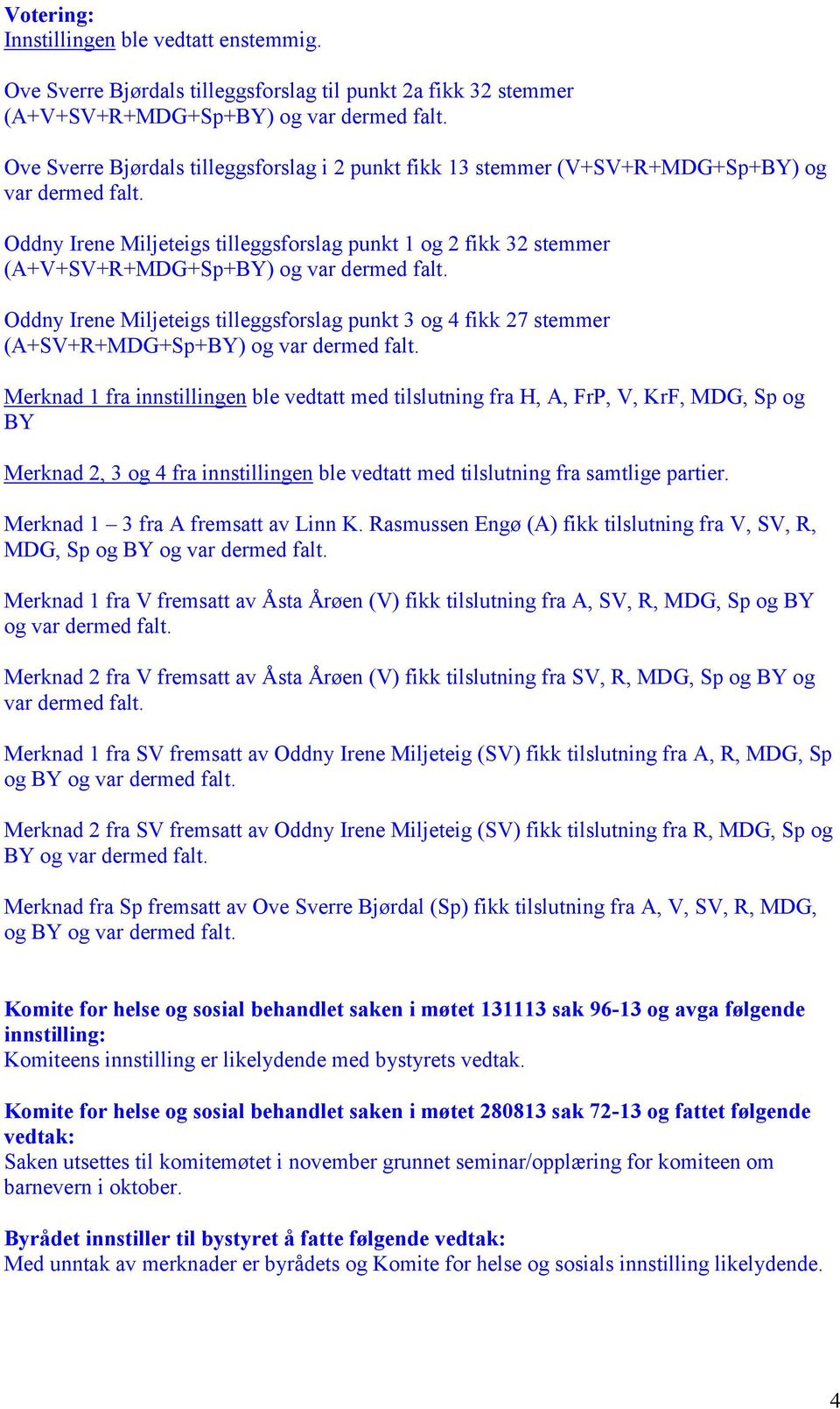 Oddny Irene Miljeteigs tilleggsforslag punkt 1 og 2 fikk 32 stemmer (A+V+SV+R+MDG+Sp+BY) og var dermed falt.