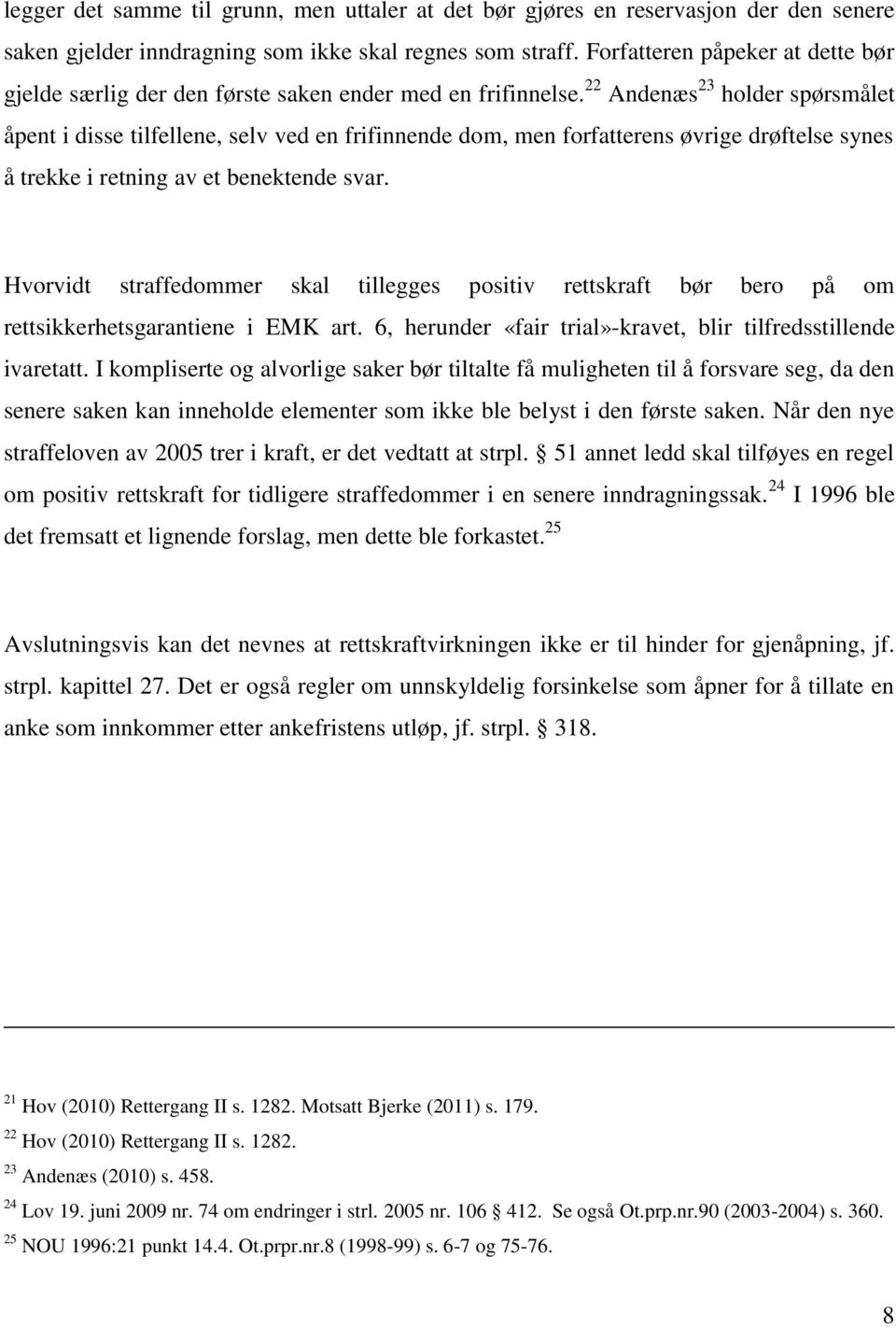 22 Andenæs 23 holder spørsmålet åpent i disse tilfellene, selv ved en frifinnende dom, men forfatterens øvrige drøftelse synes å trekke i retning av et benektende svar.