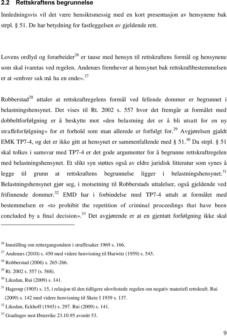 Andenæs fremhever at hensynet bak rettskraftbestemmelsen er at «enhver sak må ha en ende». 27 Robberstad 28 uttaler at rettskraftregelens formål ved fellende dommer er begrunnet i belastningshensynet.