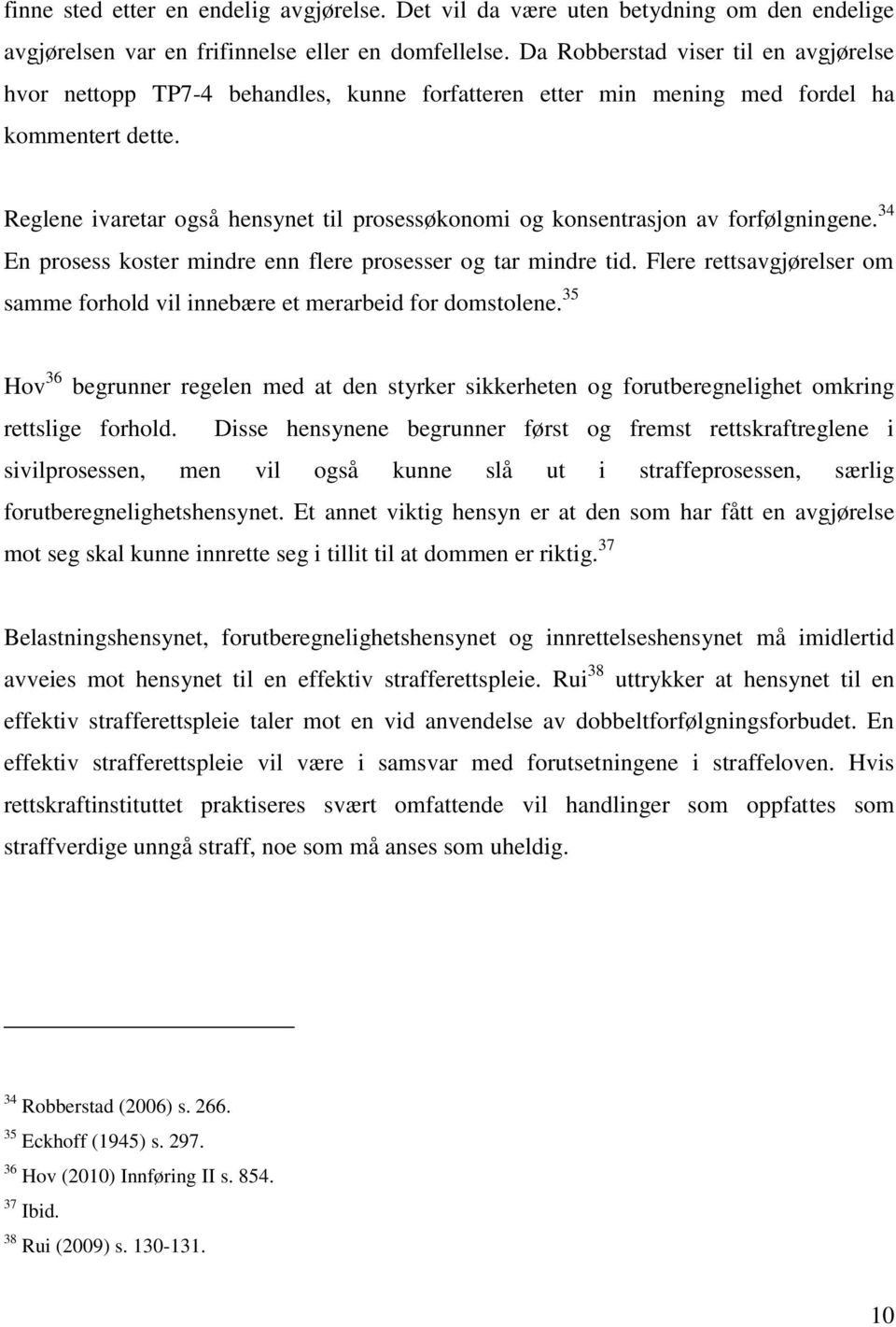 Reglene ivaretar også hensynet til prosessøkonomi og konsentrasjon av forfølgningene. 34 En prosess koster mindre enn flere prosesser og tar mindre tid.