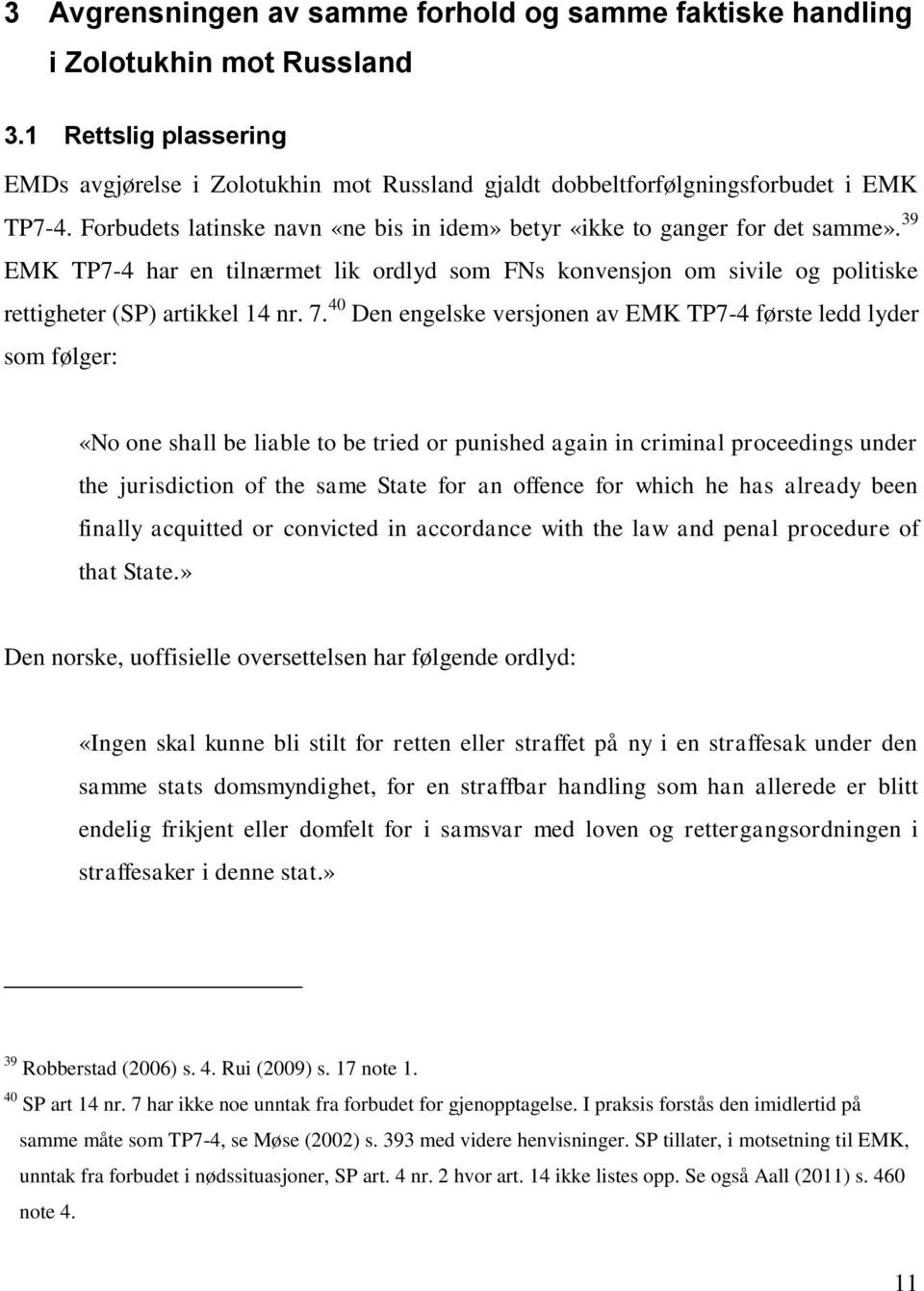 40 Den engelske versjonen av EMK TP7-4 første ledd lyder som følger: «No one shall be liable to be tried or punished again in criminal proceedings under the jurisdiction of the same State for an