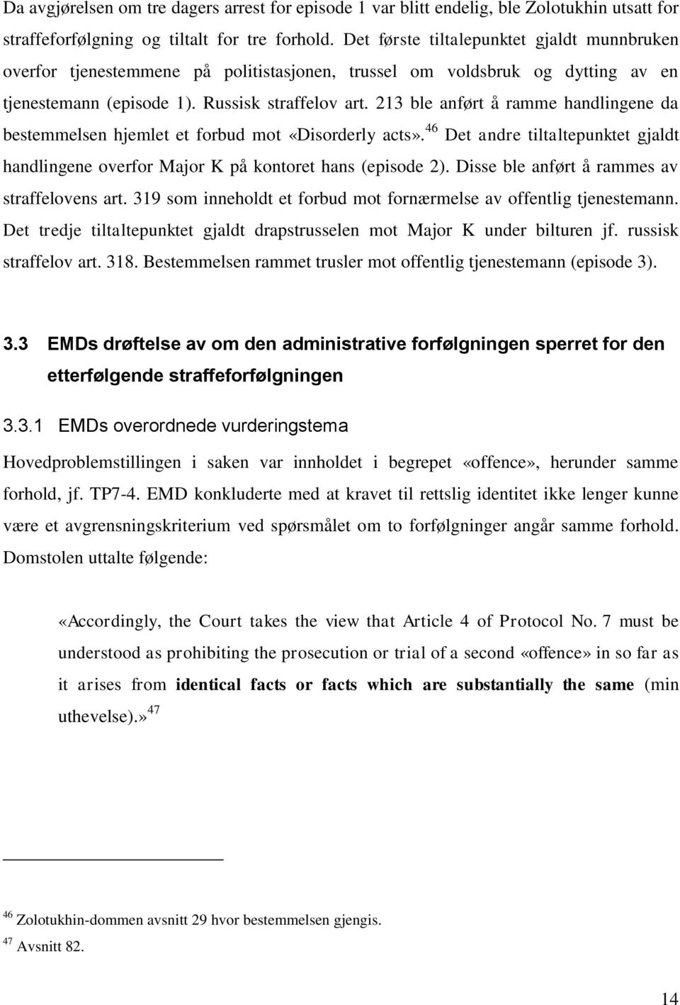 213 ble anført å ramme handlingene da bestemmelsen hjemlet et forbud mot «Disorderly acts». 46 Det andre tiltaltepunktet gjaldt handlingene overfor Major K på kontoret hans (episode 2).