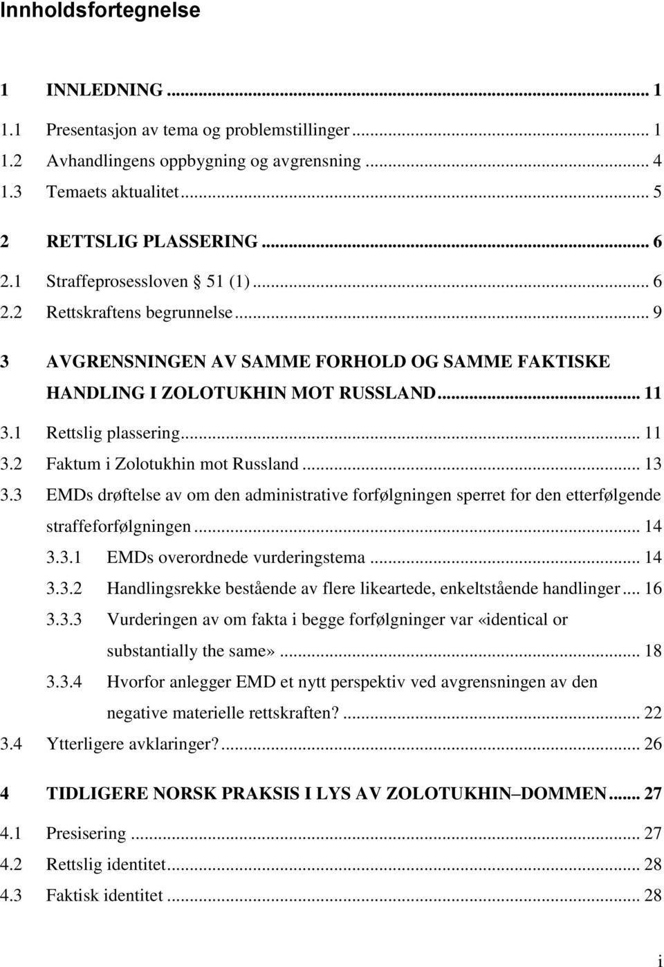 .. 13 3.3 EMDs drøftelse av om den administrative forfølgningen sperret for den etterfølgende straffeforfølgningen... 14 3.3.1 EMDs overordnede vurderingstema... 14 3.3.2 Handlingsrekke bestående av flere likeartede, enkeltstående handlinger.