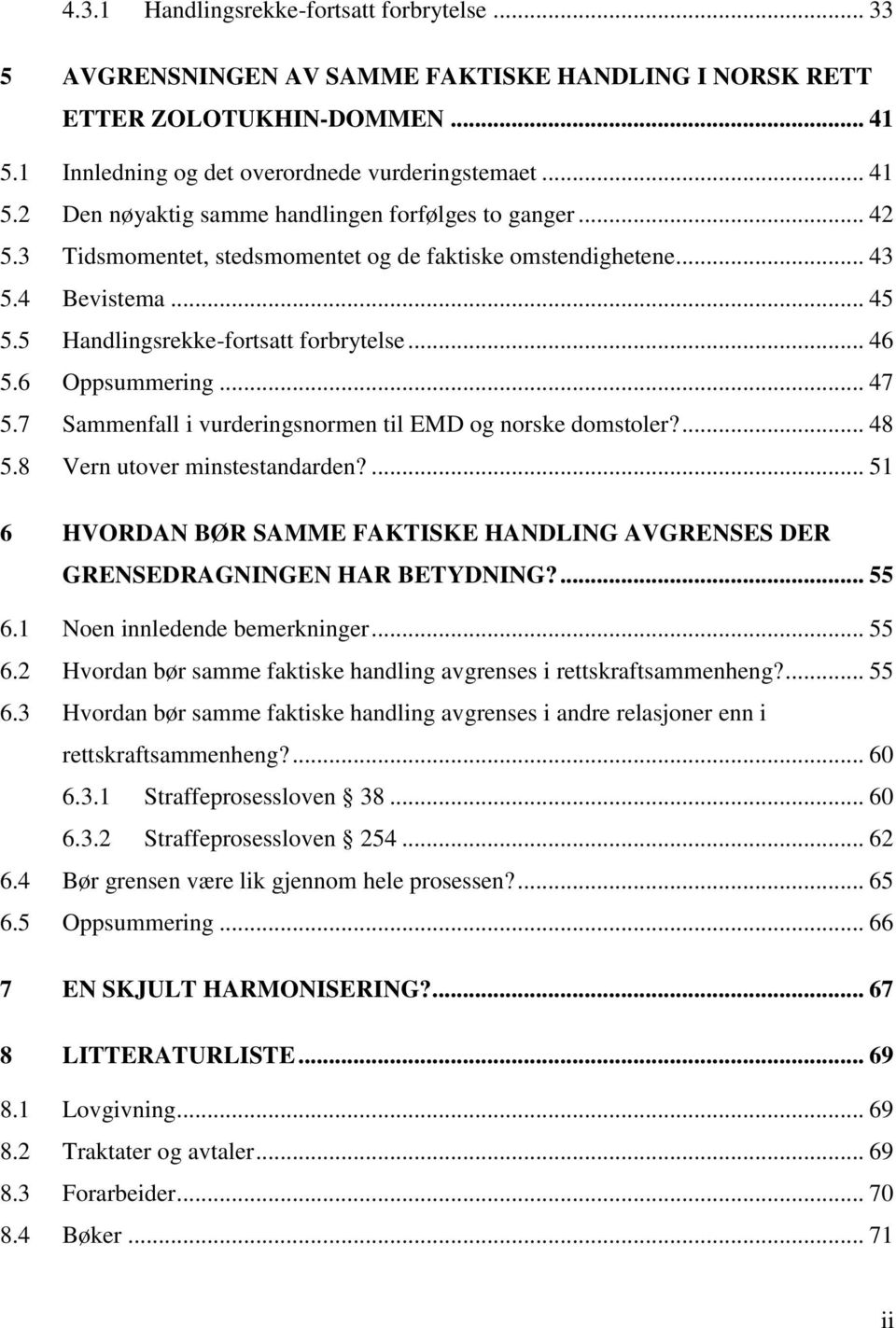 7 Sammenfall i vurderingsnormen til EMD og norske domstoler?... 48 5.8 Vern utover minstestandarden?... 51 6 HVORDAN BØR SAMME FAKTISKE HANDLING AVGRENSES DER GRENSEDRAGNINGEN HAR BETYDNING?... 55 6.