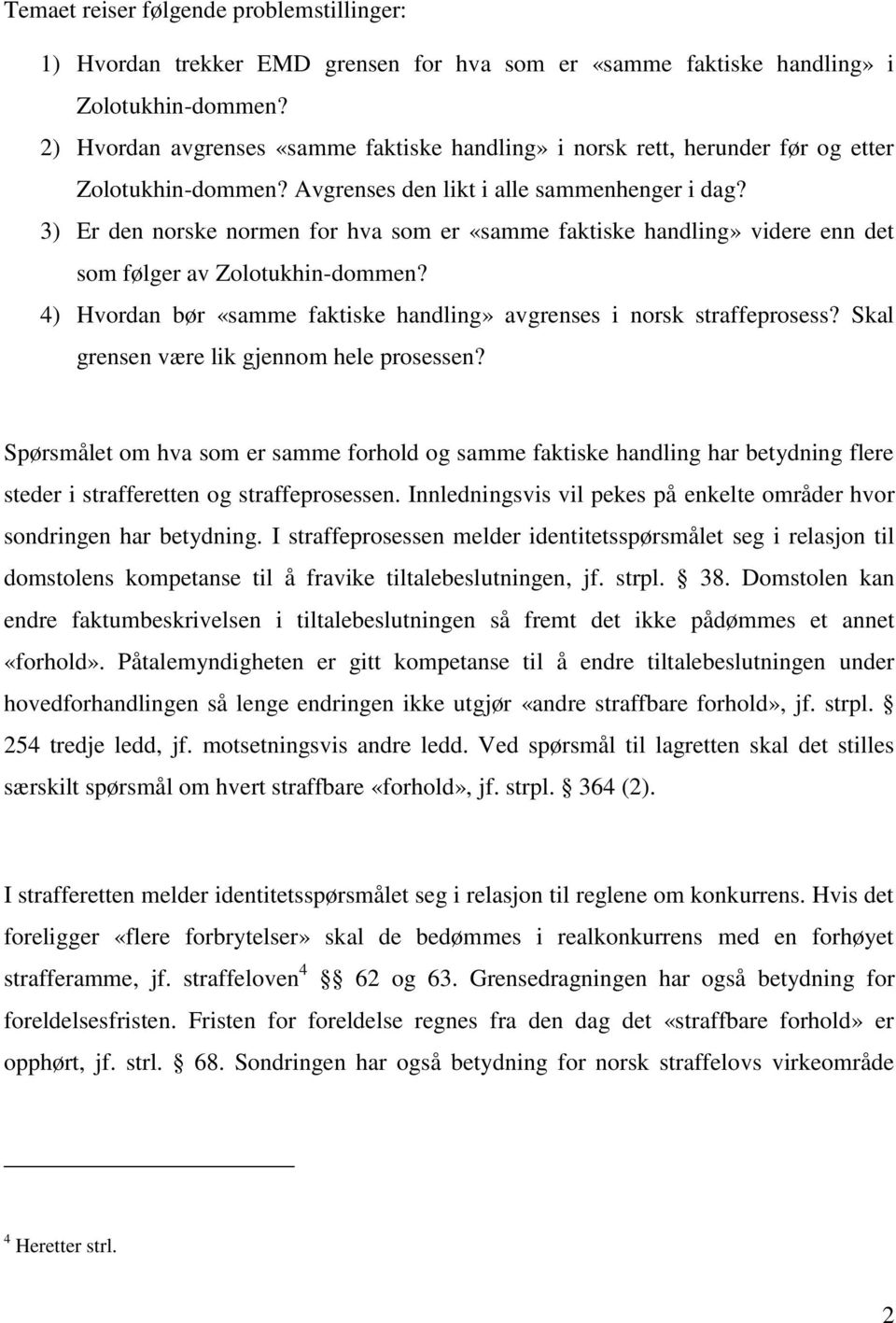 3) Er den norske normen for hva som er «samme faktiske handling» videre enn det som følger av Zolotukhin-dommen? 4) Hvordan bør «samme faktiske handling» avgrenses i norsk straffeprosess?