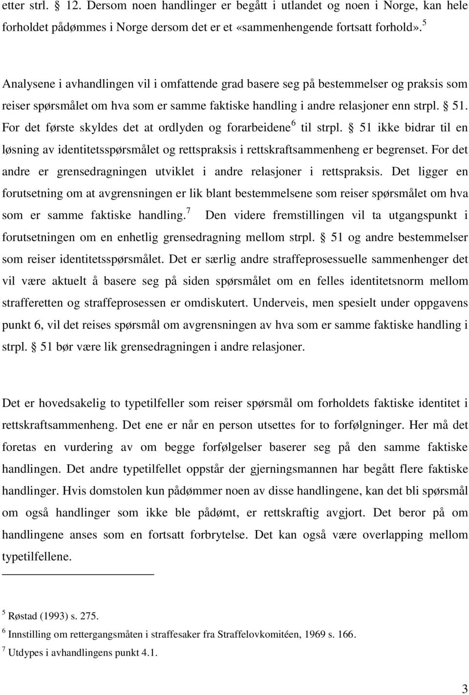 For det første skyldes det at ordlyden og forarbeidene 6 til strpl. 51 ikke bidrar til en løsning av identitetsspørsmålet og rettspraksis i rettskraftsammenheng er begrenset.