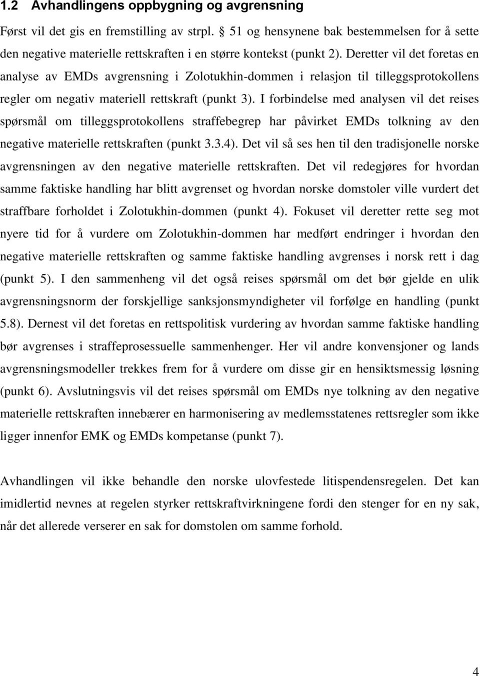 Deretter vil det foretas en analyse av EMDs avgrensning i Zolotukhin-dommen i relasjon til tilleggsprotokollens regler om negativ materiell rettskraft (punkt 3).