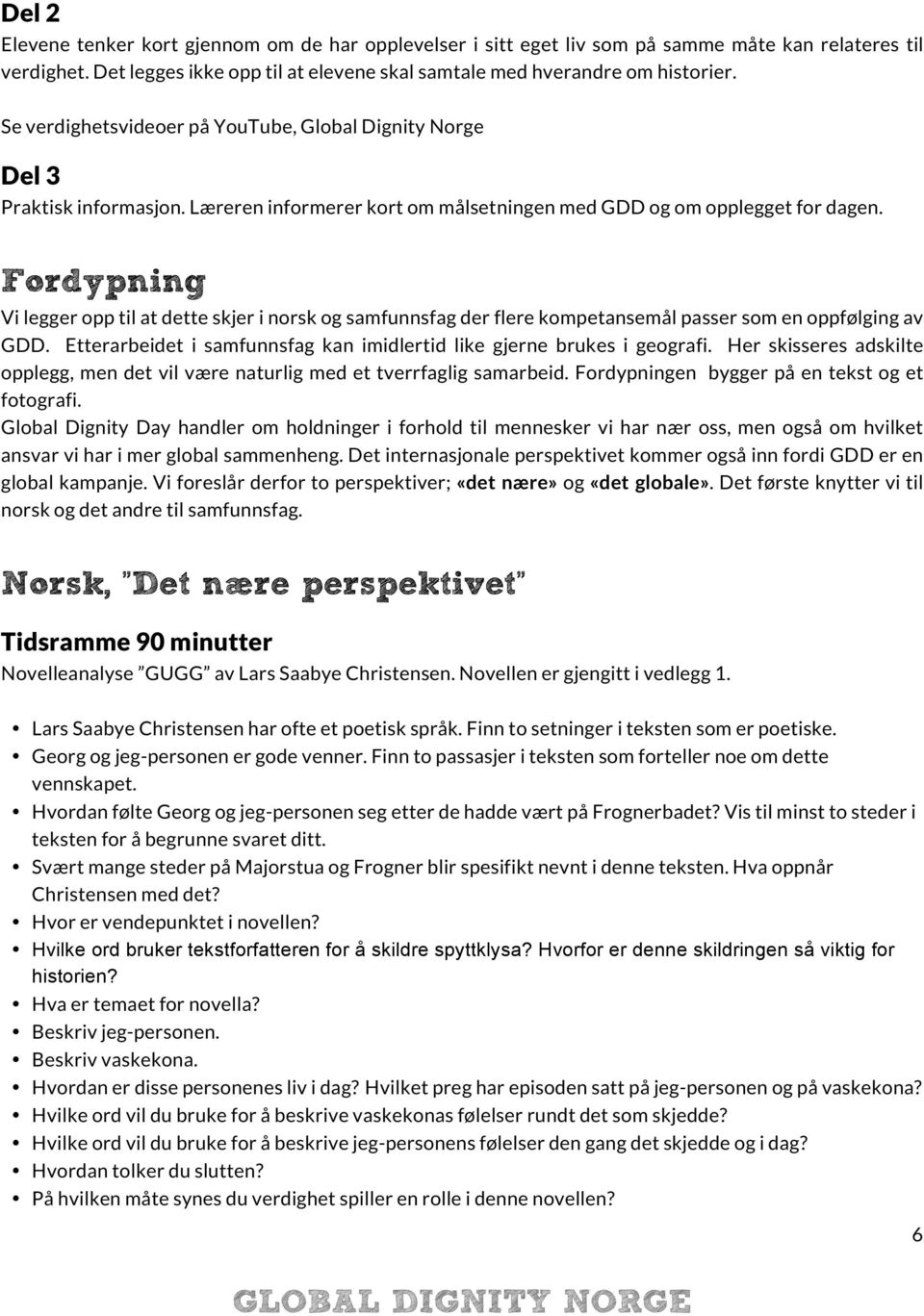 Fordypning Vi legger opp til at dette skjer i norsk og samfunnsfag der flere kompetansemål passer som en oppfølging av GDD. Etterarbeidet i samfunnsfag kan imidlertid like gjerne brukes i geografi.