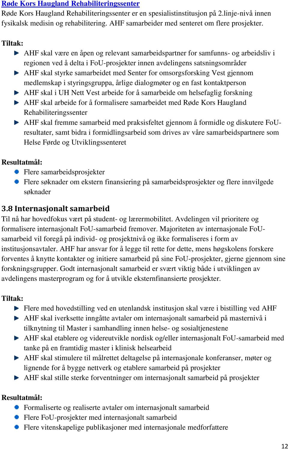 AHF skal være en åpen og relevant samarbeidspartner for samfunns- og arbeidsliv i regionen ved å delta i FoU-prosjekter innen avdelingens satsningsområder AHF skal styrke samarbeidet med Senter for