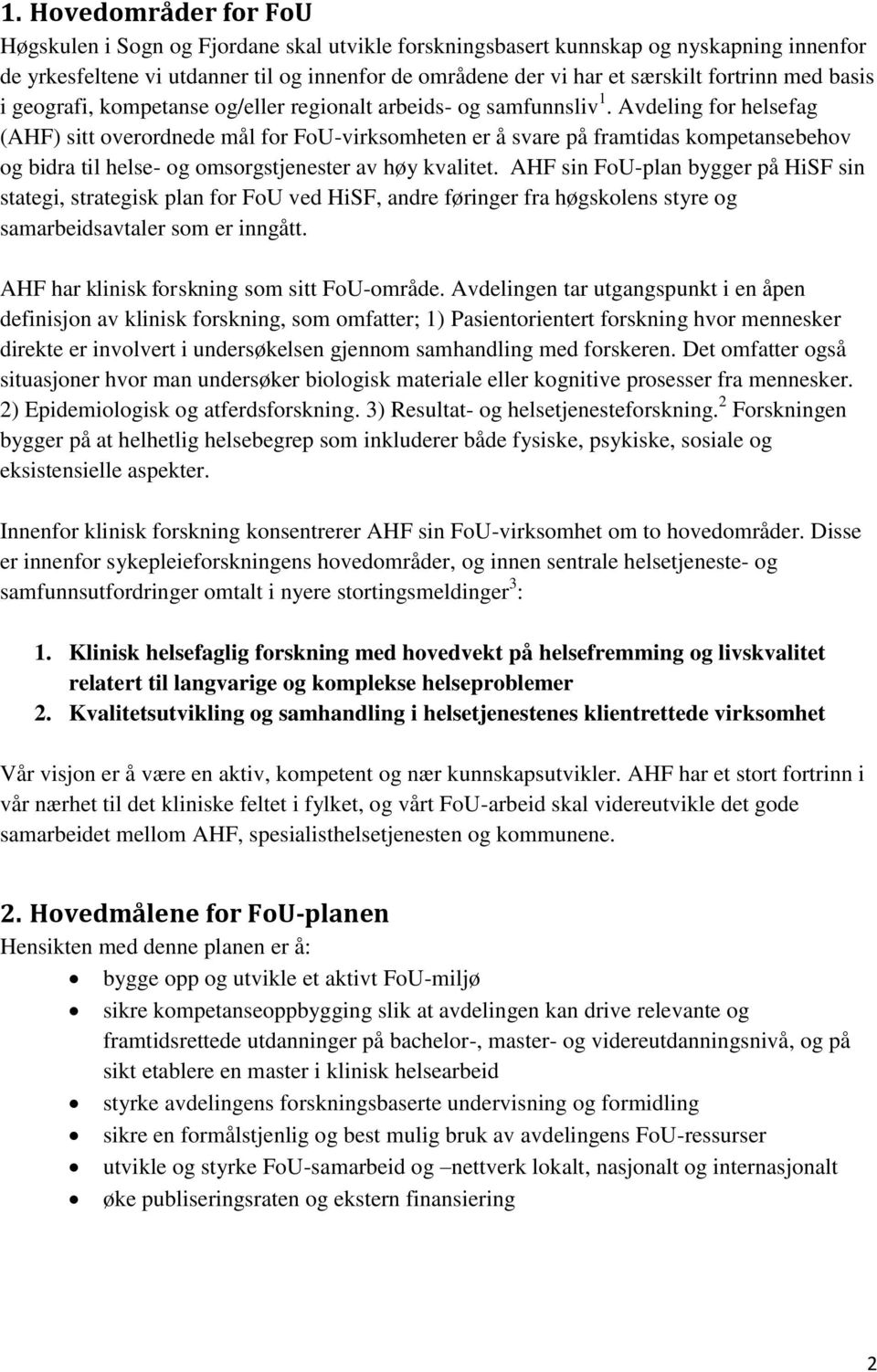 Avdeling for helsefag (AHF) sitt overordnede mål for FoU-virksomheten er å svare på framtidas kompetansebehov og bidra til helse- og omsorgstjenester av høy kvalitet.