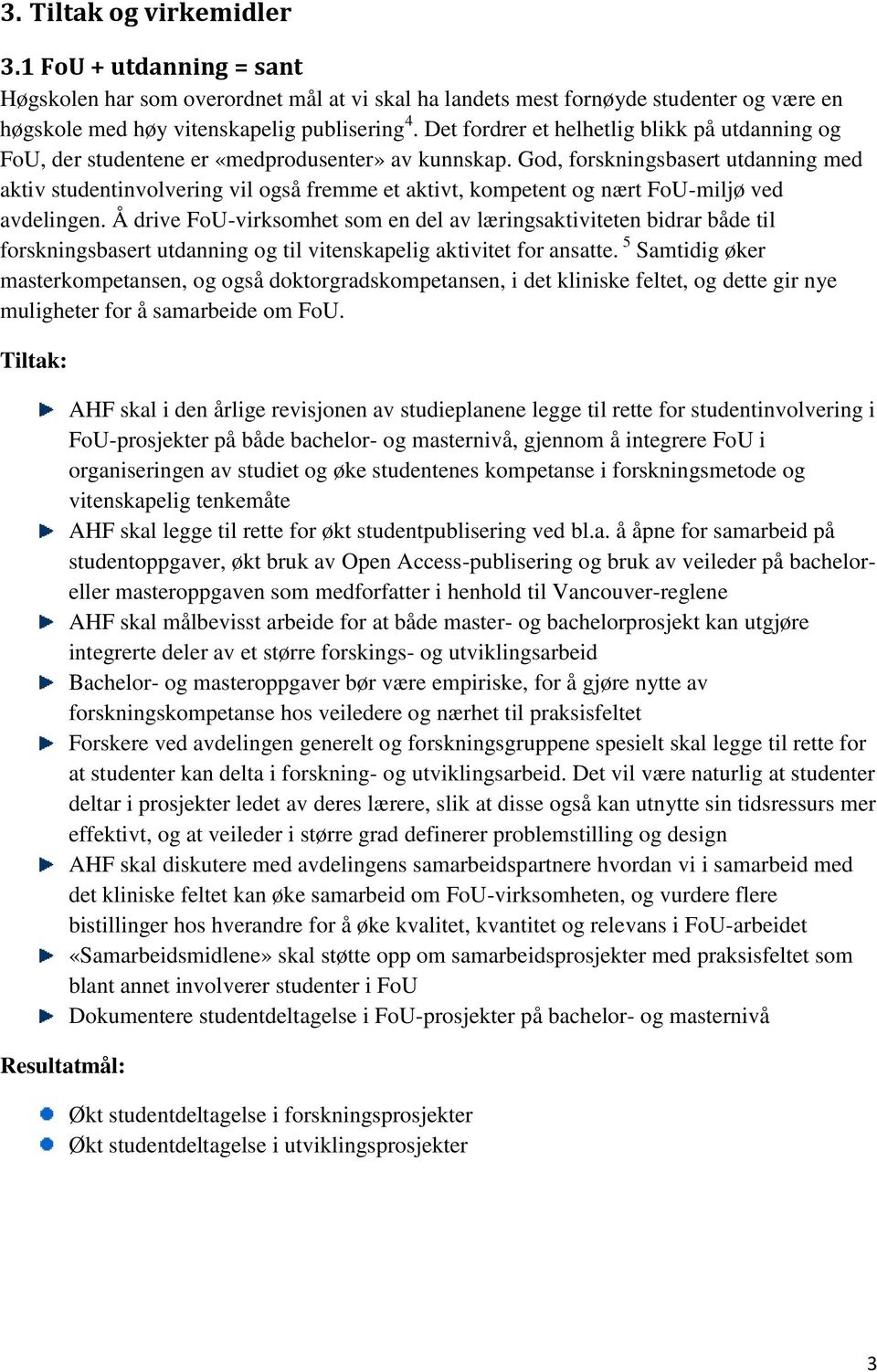 God, forskningsbasert utdanning med aktiv studentinvolvering vil også fremme et aktivt, kompetent og nært FoU-miljø ved avdelingen.