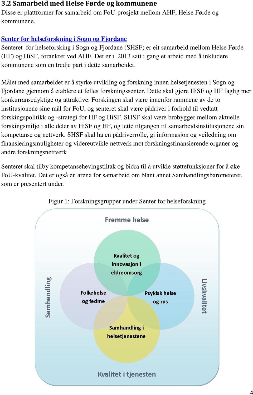 Det er i 2013 satt i gang et arbeid med å inkludere kommunene som en tredje part i dette samarbeidet.