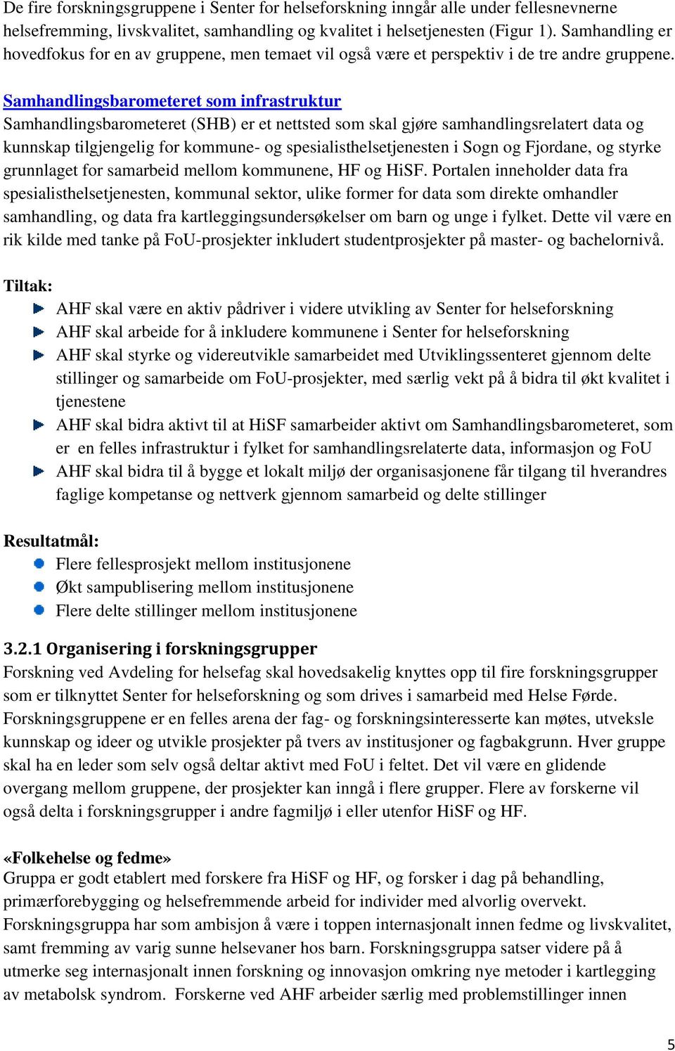 Samhandlingsbarometeret som infrastruktur Samhandlingsbarometeret (SHB) er et nettsted som skal gjøre samhandlingsrelatert data og kunnskap tilgjengelig for kommune- og spesialisthelsetjenesten i