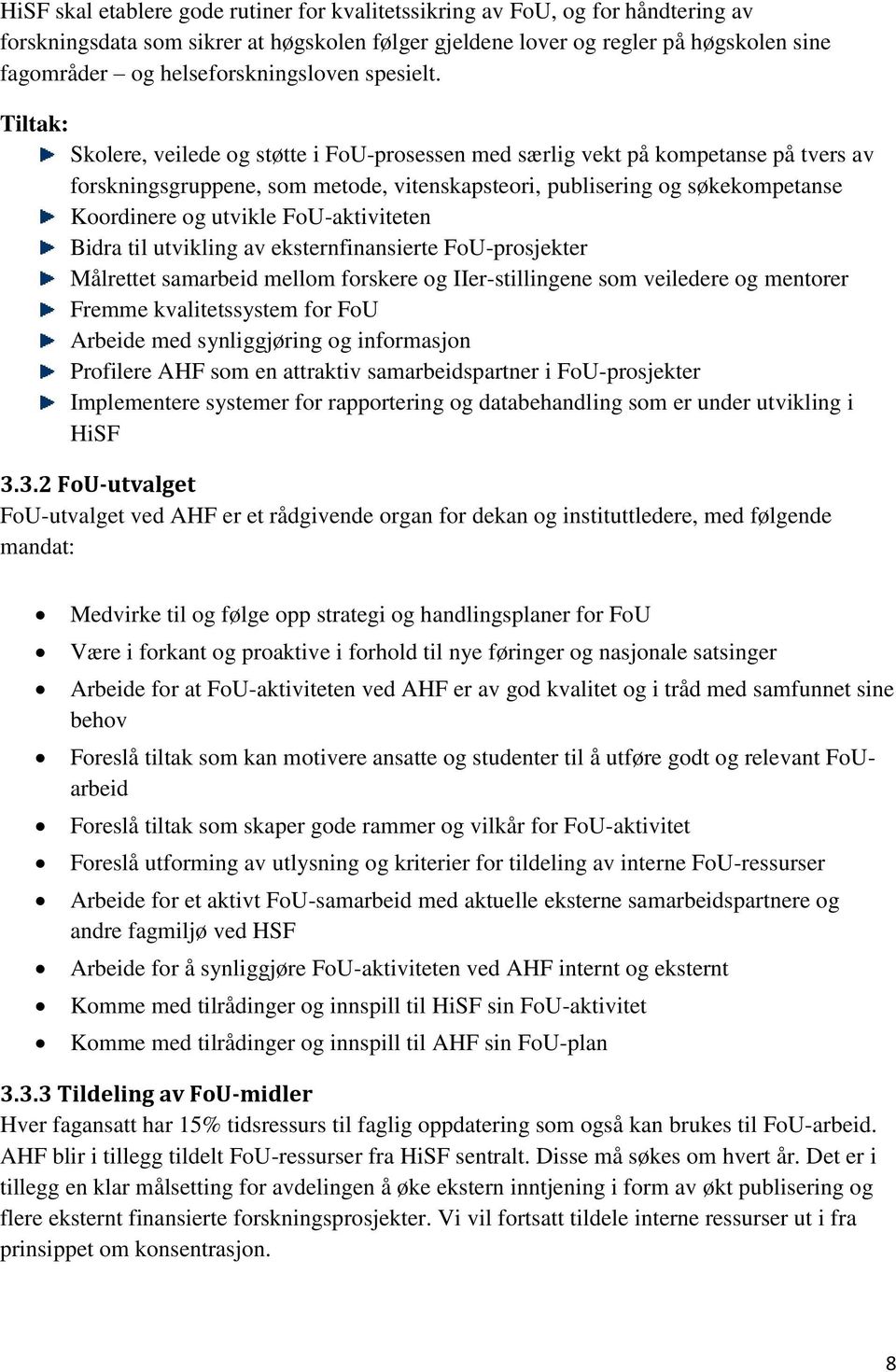 Skolere, veilede og støtte i FoU-prosessen med særlig vekt på kompetanse på tvers av forskningsgruppene, som metode, vitenskapsteori, publisering og søkekompetanse Koordinere og utvikle