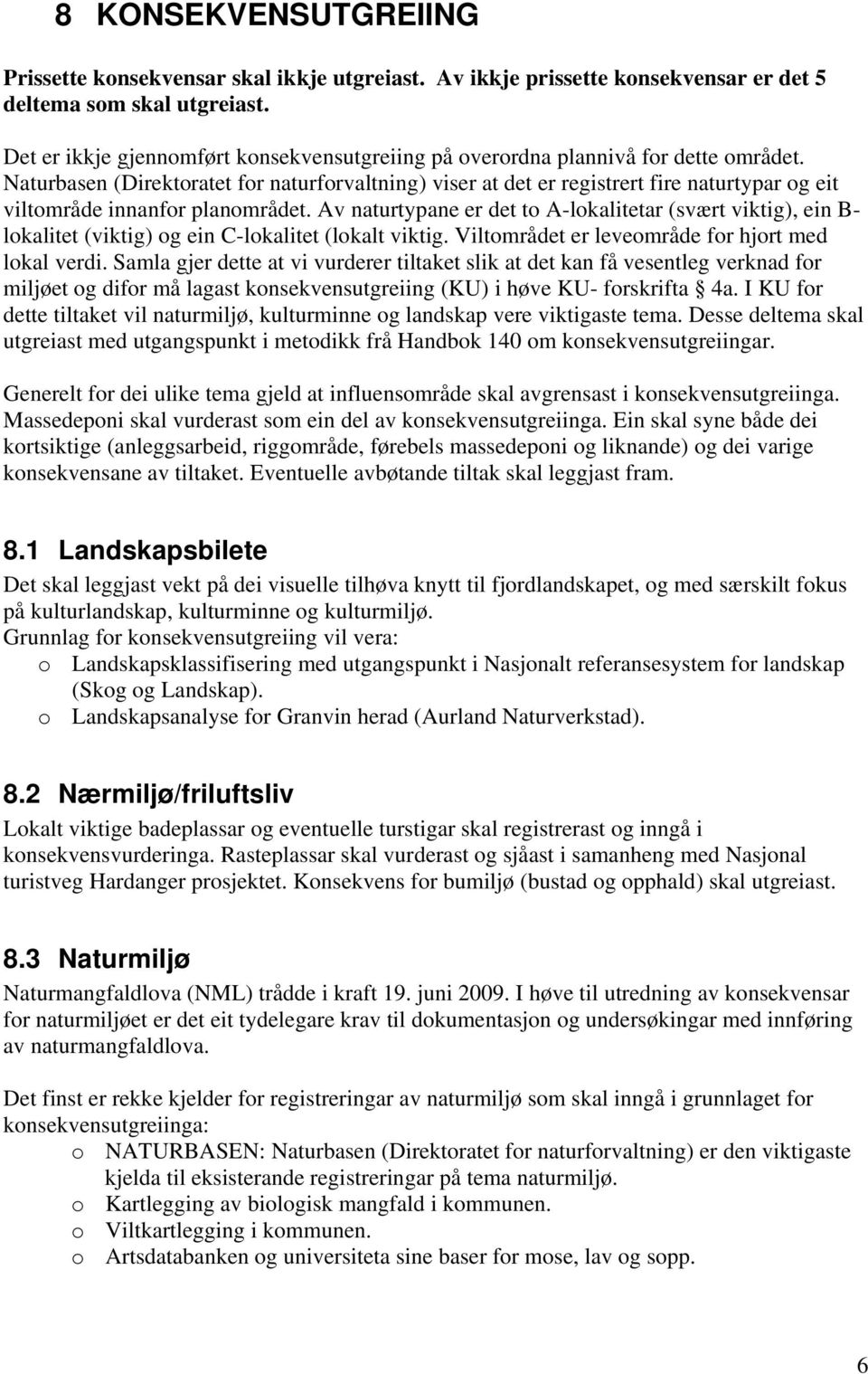 Naturbasen (Direktoratet for naturforvaltning) viser at det er registrert fire naturtypar og eit viltområde innanfor planområdet.