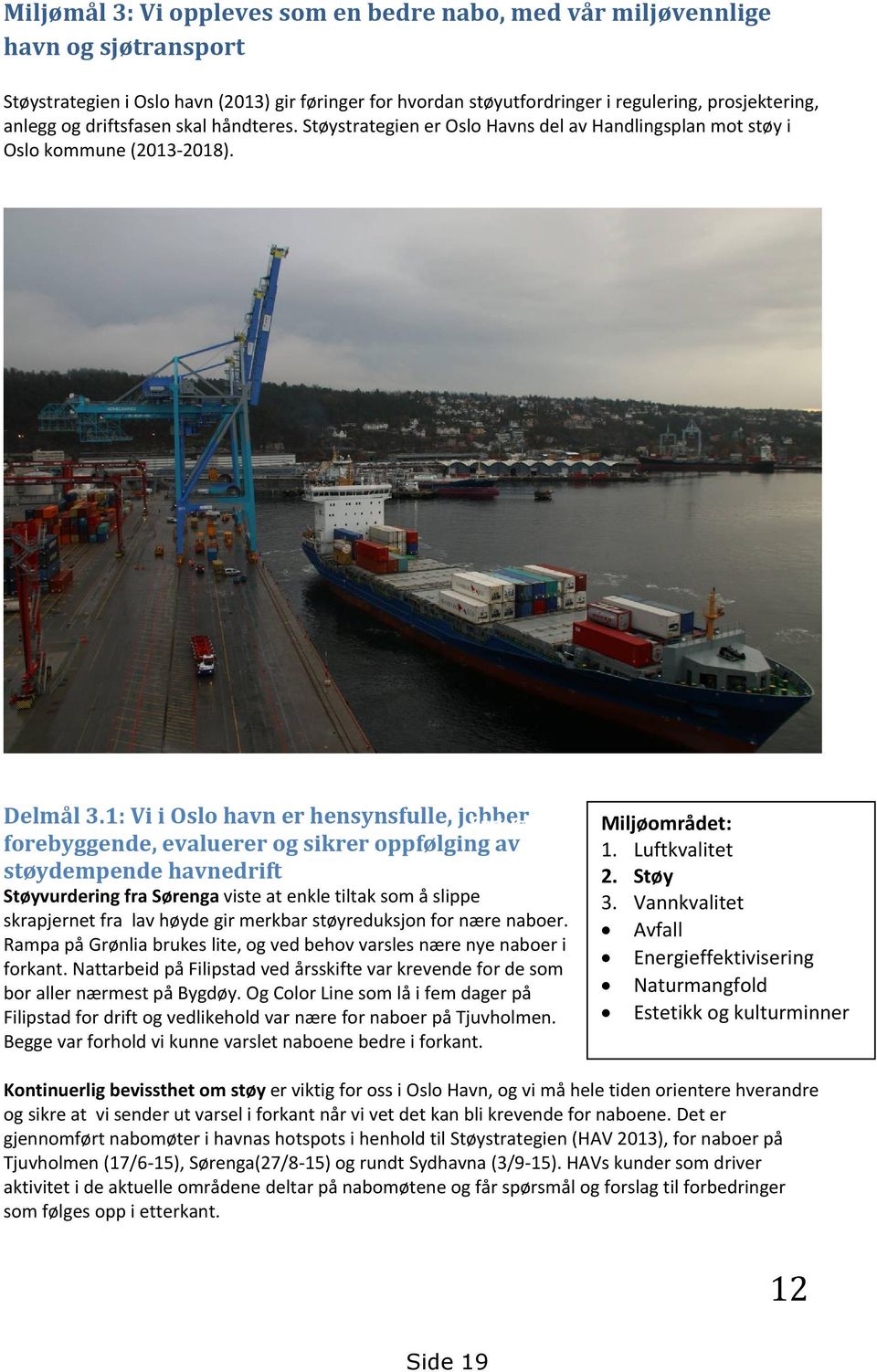 1: Vi i Oslo havn er hensynsfulle, jobber Støystrategi Miljøområdet: i Oslo Havn forebyggende, evaluerer og sikrer oppfølging av 1. Luftkvalitet støydempende havnedrift 2.