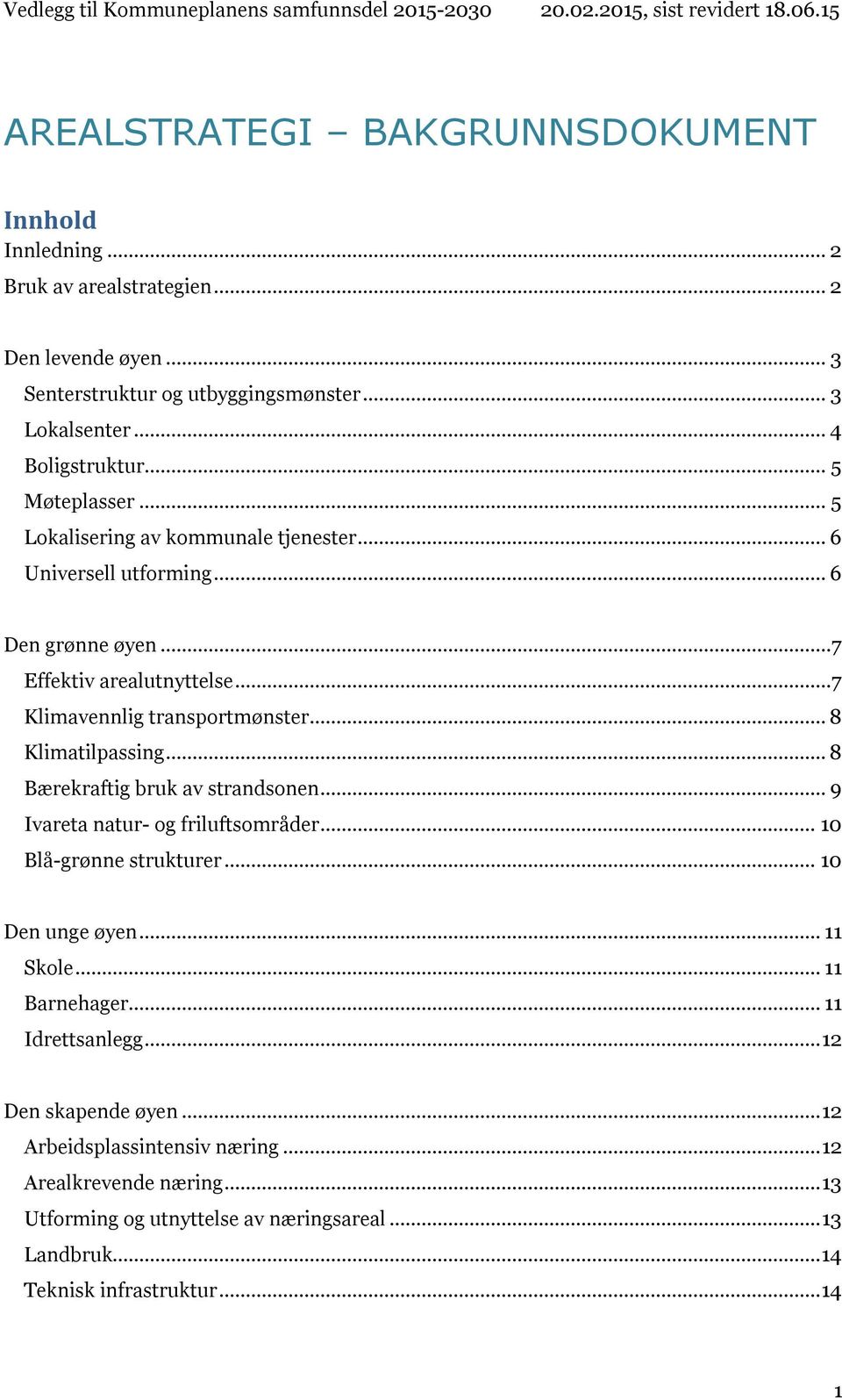 .. 8 Klimatilpassing... 8 Bærekraftig bruk av strandsonen... 9 Ivareta natur- og friluftsområder... 10 Blå-grønne strukturer... 10 Den unge øyen... 11 Skole... 11 Barnehager.