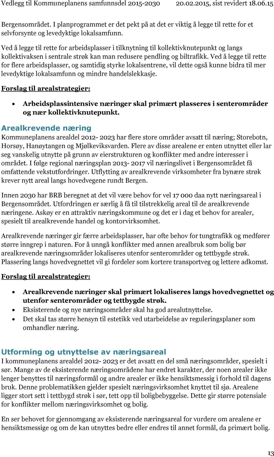 Ved å legge til rette for flere arbeidsplasser, og samtidig styrke lokalsentrene, vil dette også kunne bidra til mer levedyktige lokalsamfunn og mindre handelslekkasje.