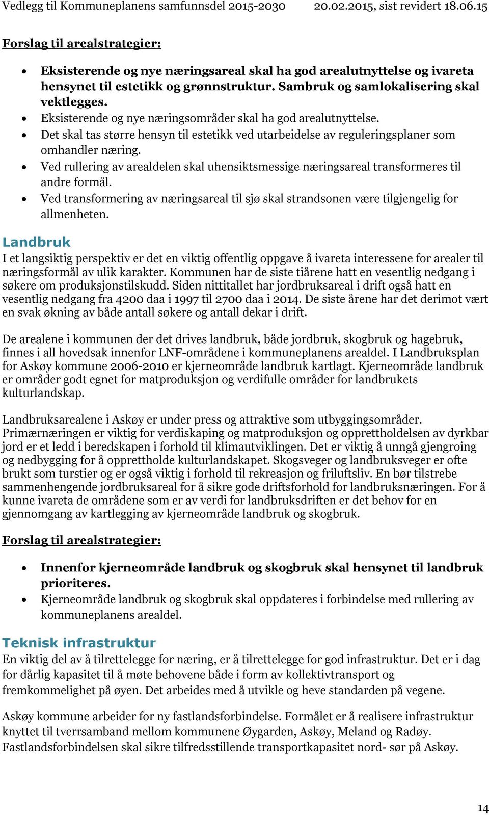 Ved rullering av arealdelen skal uhensiktsmessige næringsareal transformeres til andre formål. Ved transformering av næringsareal til sjø skal strandsonen være tilgjengelig for allmenheten.