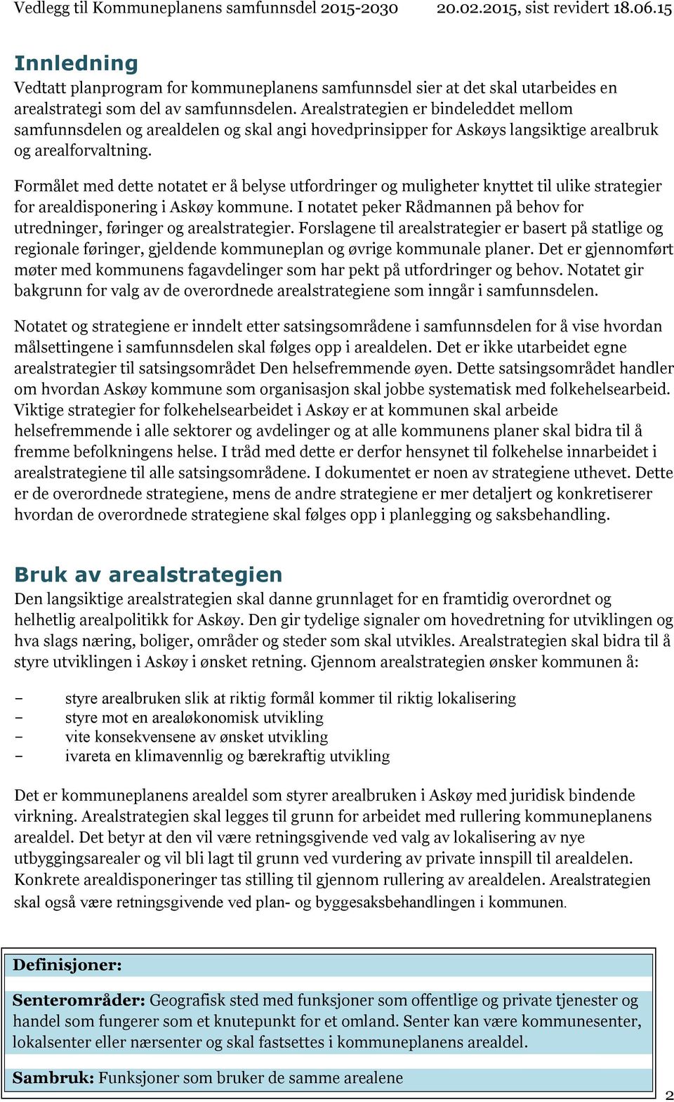 Formålet med dette notatet er å belyse utfordringer og muligheter knyttet til ulike strategier for arealdisponering i Askøy kommune.