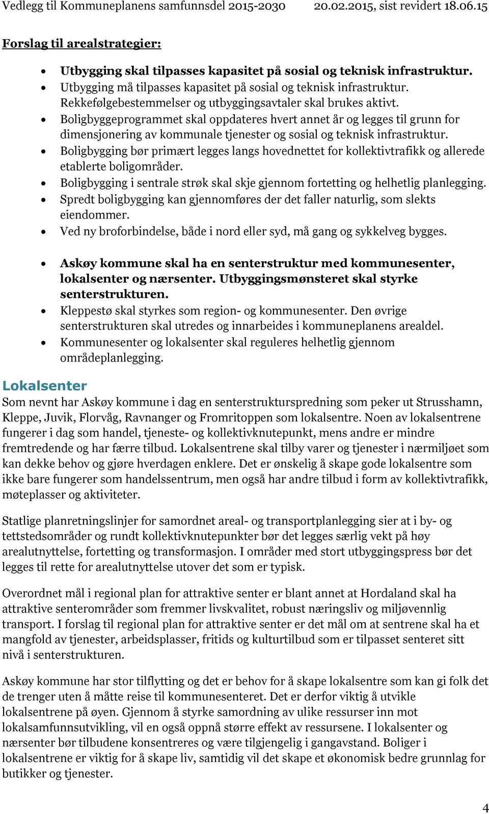 Boligbyggeprogrammet skal oppdateres hvert annet år og legges til grunn for dimensjonering av kommunale tjenester og sosial og teknisk infrastruktur.