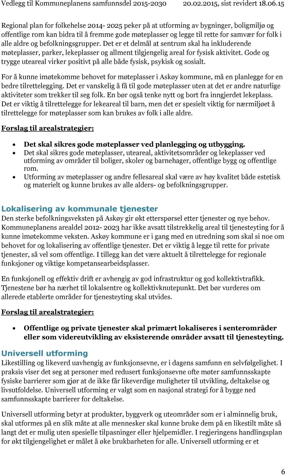 Gode og trygge uteareal virker positivt på alle både fysisk, psykisk og sosialt. For å kunne imøtekomme behovet for møteplasser i Askøy kommune, må en planlegge for en bedre tilrettelegging.