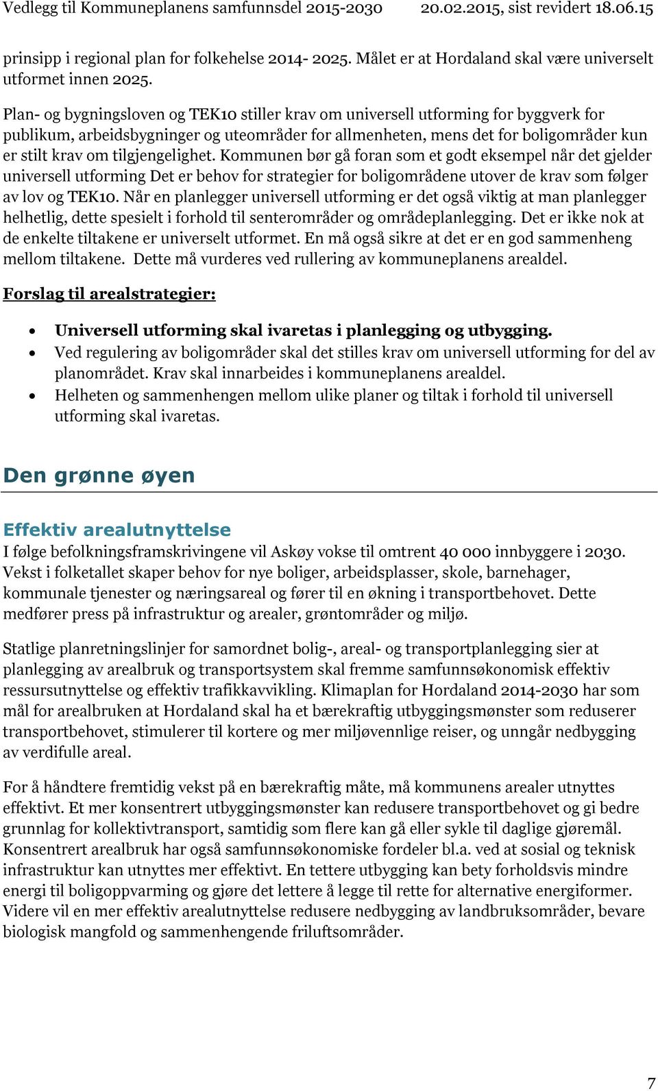 tilgjengelighet. Kommunen bør gå foran som et godt eksempel når det gjelder universell utforming Det er behov for strategier for boligområdene utover de krav som følger av lov og TEK10.