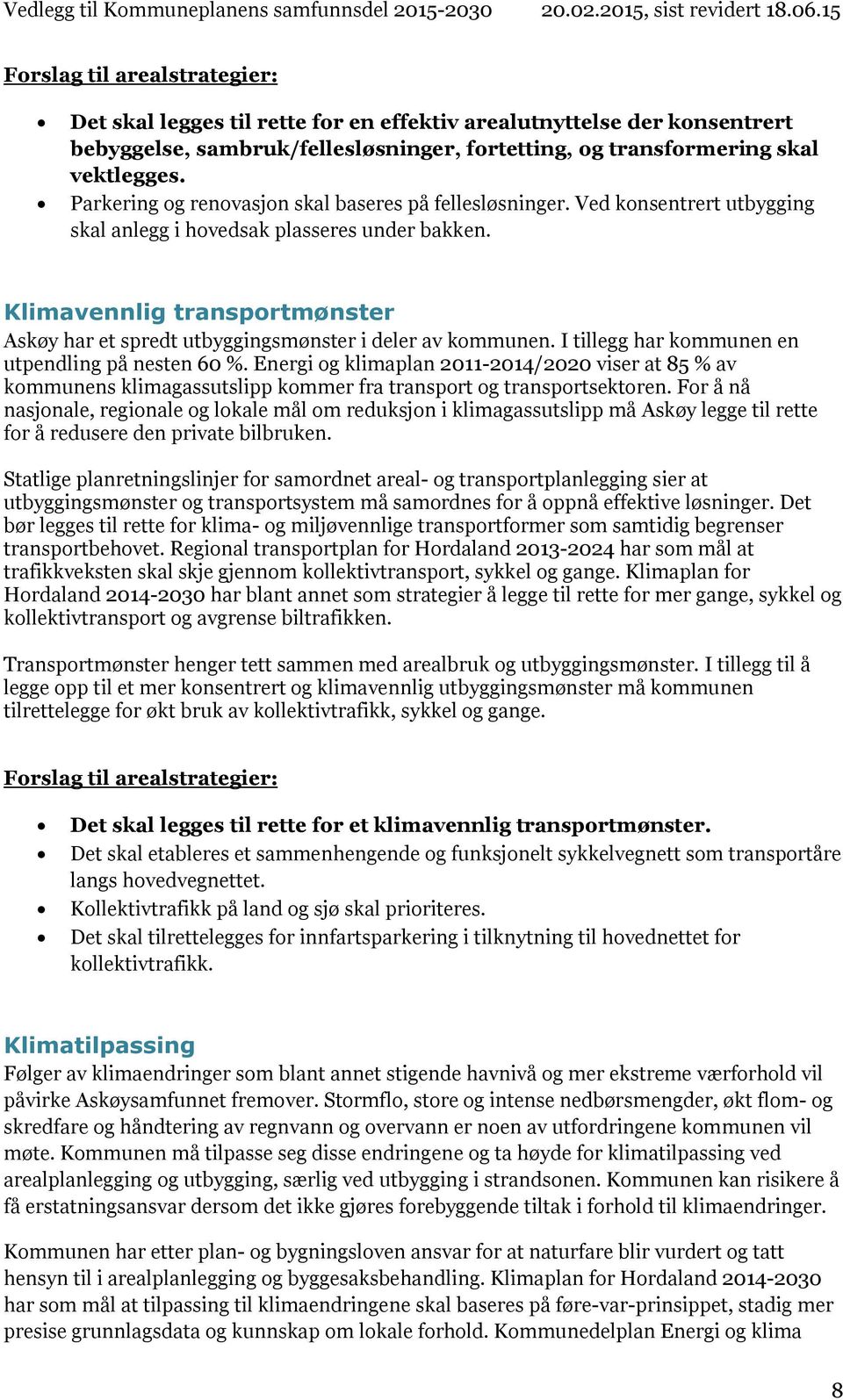 Klimavennlig transportmønster Askøy har et spredt utbyggingsmønster i deler av kommunen. I tillegg har kommunen en utpendling på nesten 60 %.