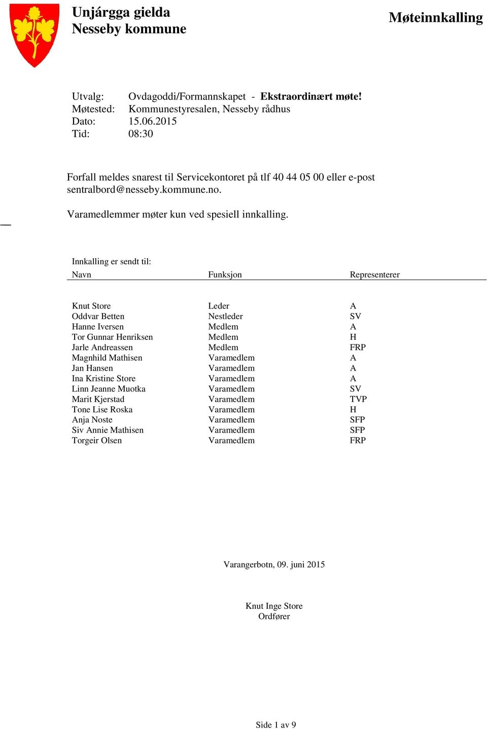 Innkalling er sendt til: Navn Funksjon Representerer Knut Store Oddvar Betten Hanne Iversen Tor Gunnar Henriksen Jarle ndreassen Magnhild Mathisen Jan Hansen Ina Kristine Store