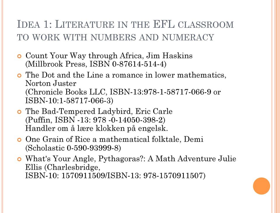 ISBN-10:1-58717-066-3) The Bad-Tempered Ladybird, Eric Carle (Puffin, ISBN -13: 978-0-14050-398-2) Handler om å lære klokken på engelsk.
