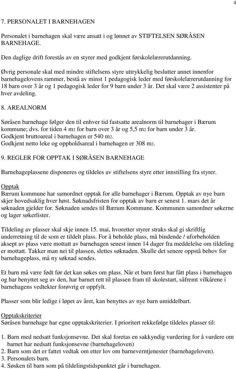 pedagogisk leder for 9 barn under 3 år. Det skal være 2 assistenter på hver avdeling. 8. AREALNORM Søråsen barnehage følger den til enhver tid fastsatte arealnorm til barnehager i Bærum kommune; dvs.