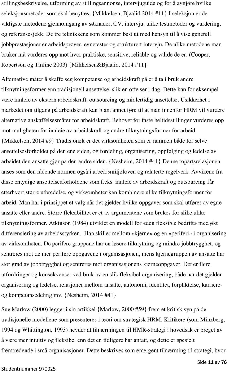 De tre teknikkene som kommer best ut med hensyn til å vise generell jobbprestasjoner er arbeidsprøver, evnetester og strukturert intervju.