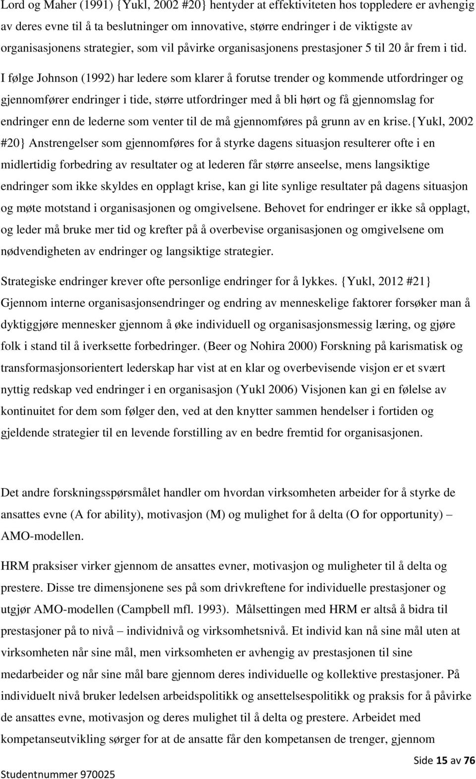 I følge Johnson (1992) har ledere som klarer å forutse trender og kommende utfordringer og gjennomfører endringer i tide, større utfordringer med å bli hørt og få gjennomslag for endringer enn de