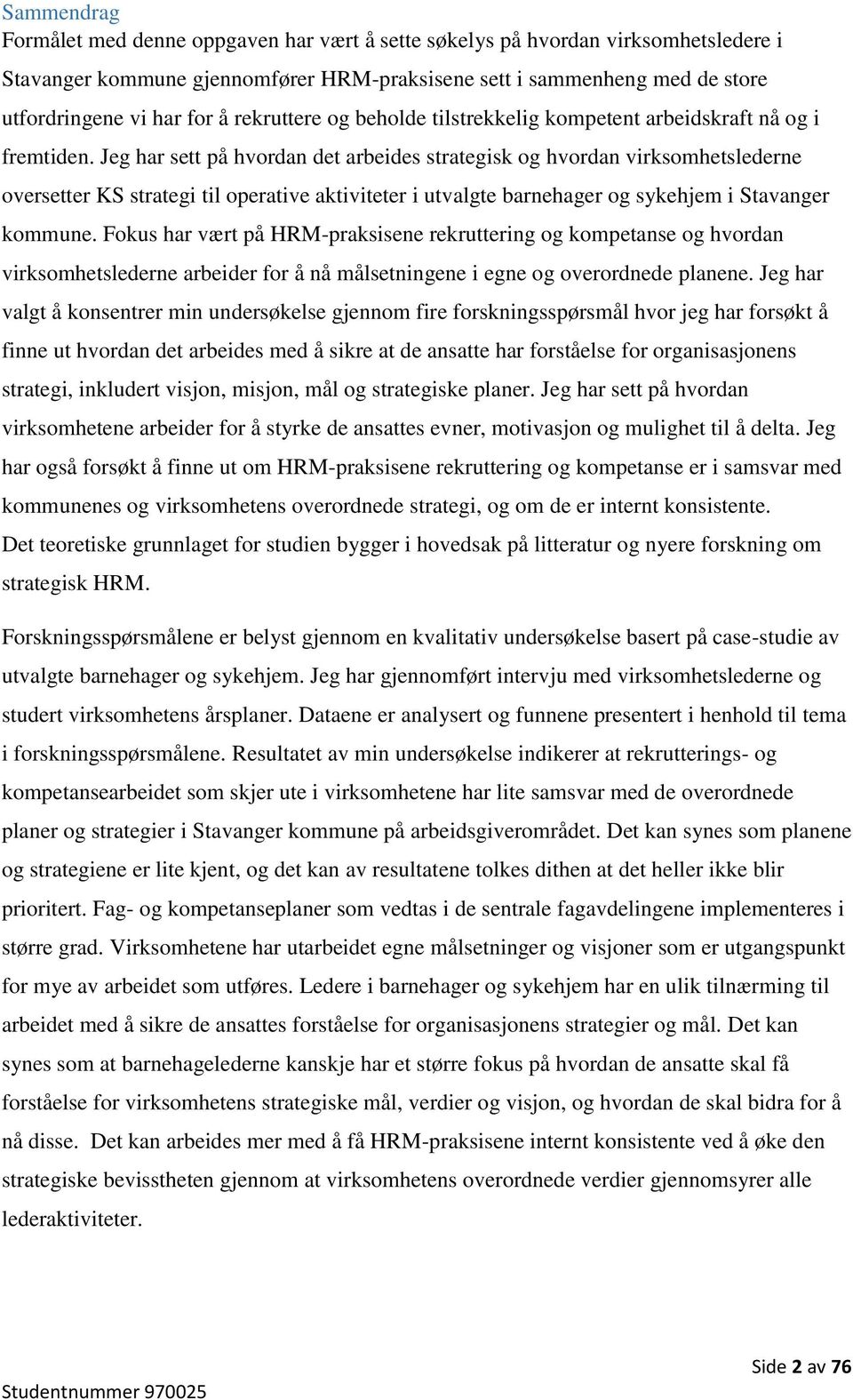 Jeg har sett på hvordan det arbeides strategisk og hvordan virksomhetslederne oversetter KS strategi til operative aktiviteter i utvalgte barnehager og sykehjem i Stavanger kommune.