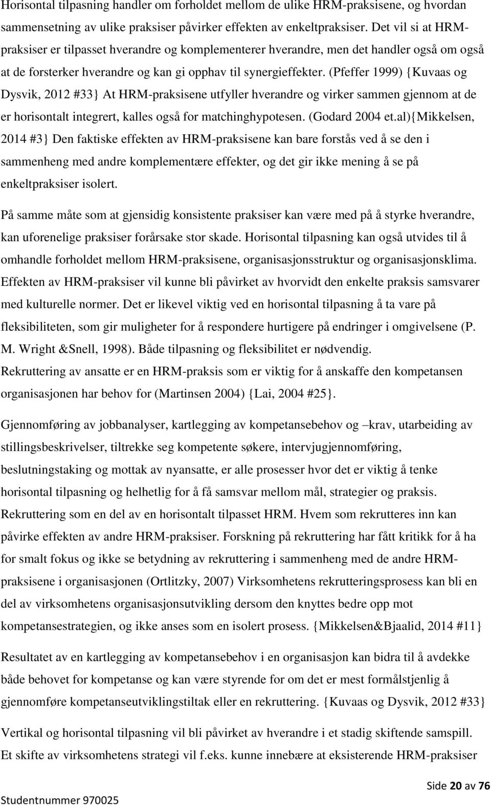 (Pfeffer 1999) {Kuvaas og Dysvik, 2012 #33} At HRM-praksisene utfyller hverandre og virker sammen gjennom at de er horisontalt integrert, kalles også for matchinghypotesen. (Godard 2004 et.