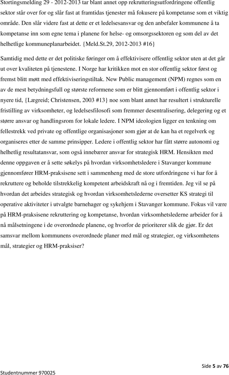 kommuneplanarbeidet. {Meld.St.29, 2012-2013 #16} Samtidig med dette er det politiske føringer om å effektivisere offentlig sektor uten at det går ut over kvaliteten på tjenestene.