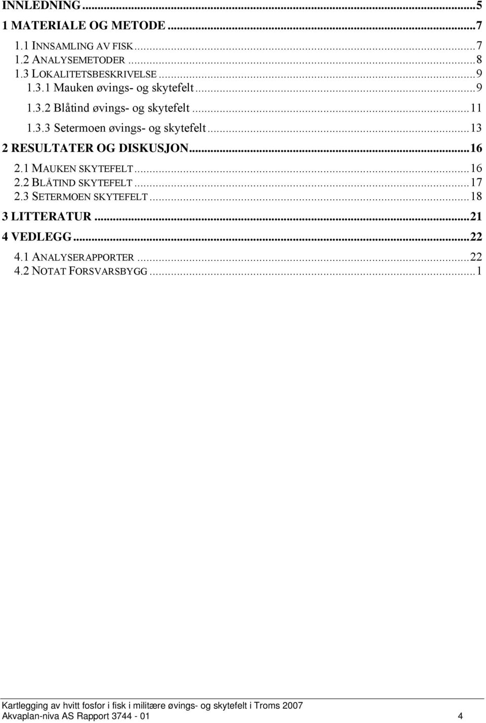 ..13 2 RESULTATER OG DISKUSJON...16 2.1 MAUKEN SKYTEFELT...16 2.2 BLÅTIND SKYTEFELT...17 2.3 SETERMOEN SKYTEFELT.