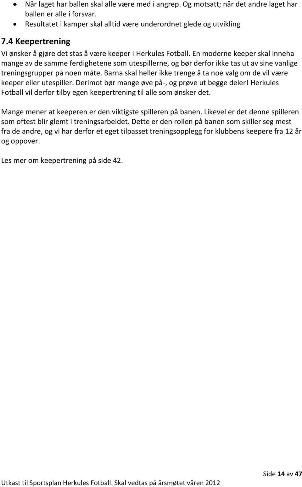 En moderne keeper skal inneha mange av de samme ferdighetene som utespillerne, og bør derfor ikke tas ut av sine vanlige treningsgrupper på noen måte.