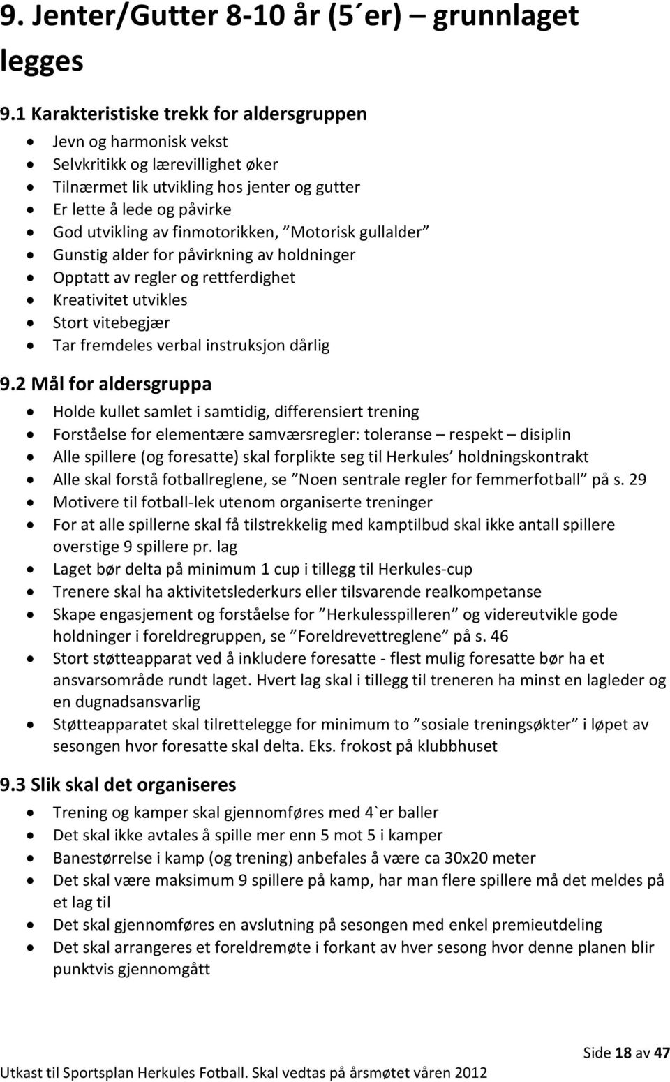 finmotorikken, Motorisk gullalder Gunstig alder for påvirkning av holdninger Opptatt av regler og rettferdighet Kreativitet utvikles Stort vitebegjær Tar fremdeles verbal instruksjon dårlig 9.