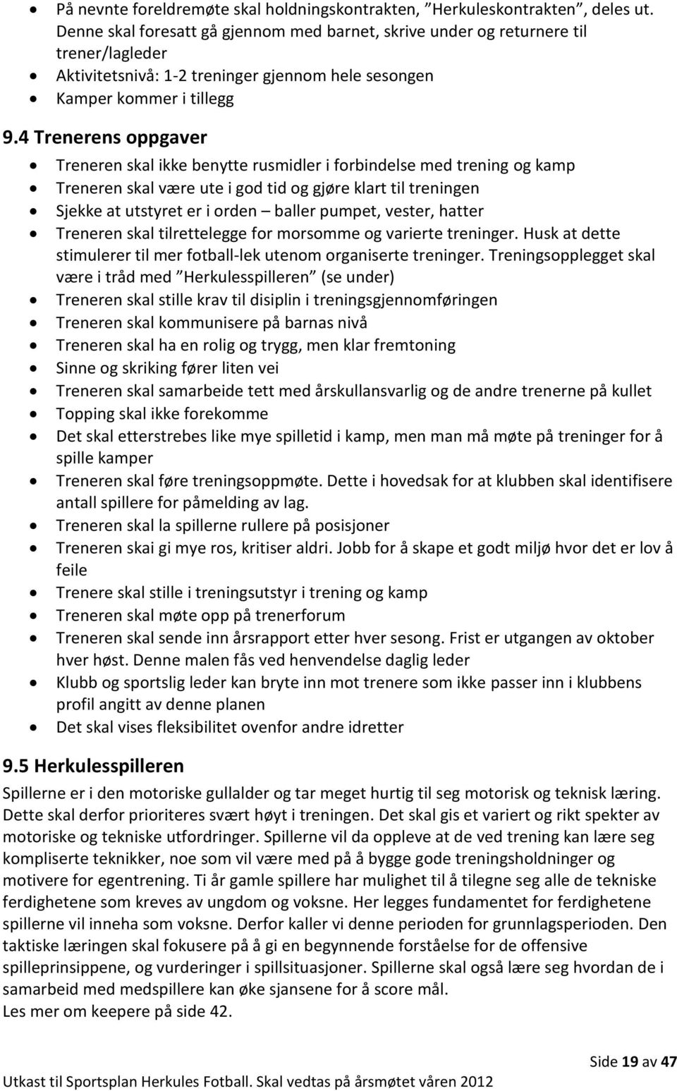 4 Trenerens oppgaver Treneren skal ikke benytte rusmidler i forbindelse med trening og kamp Treneren skal være ute i god tid og gjøre klart til treningen Sjekke at utstyret er i orden baller pumpet,