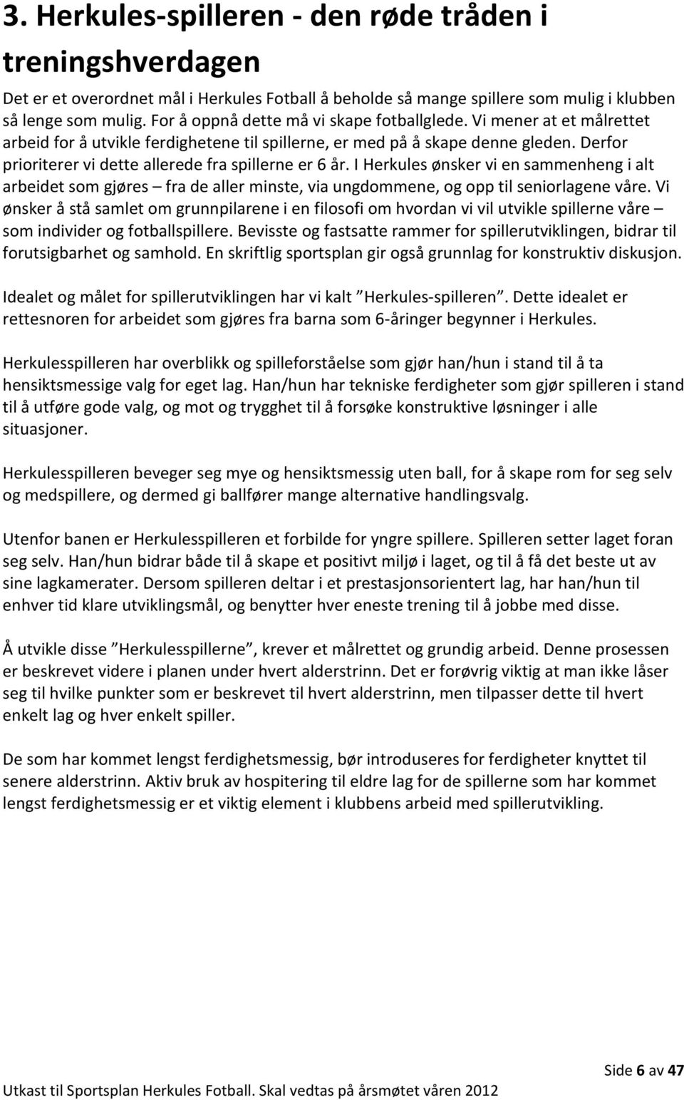 Derfor prioriterer vi dette allerede fra spillerne er 6 år. I Herkules ønsker vi en sammenheng i alt arbeidet som gjøres fra de aller minste, via ungdommene, og opp til seniorlagene våre.