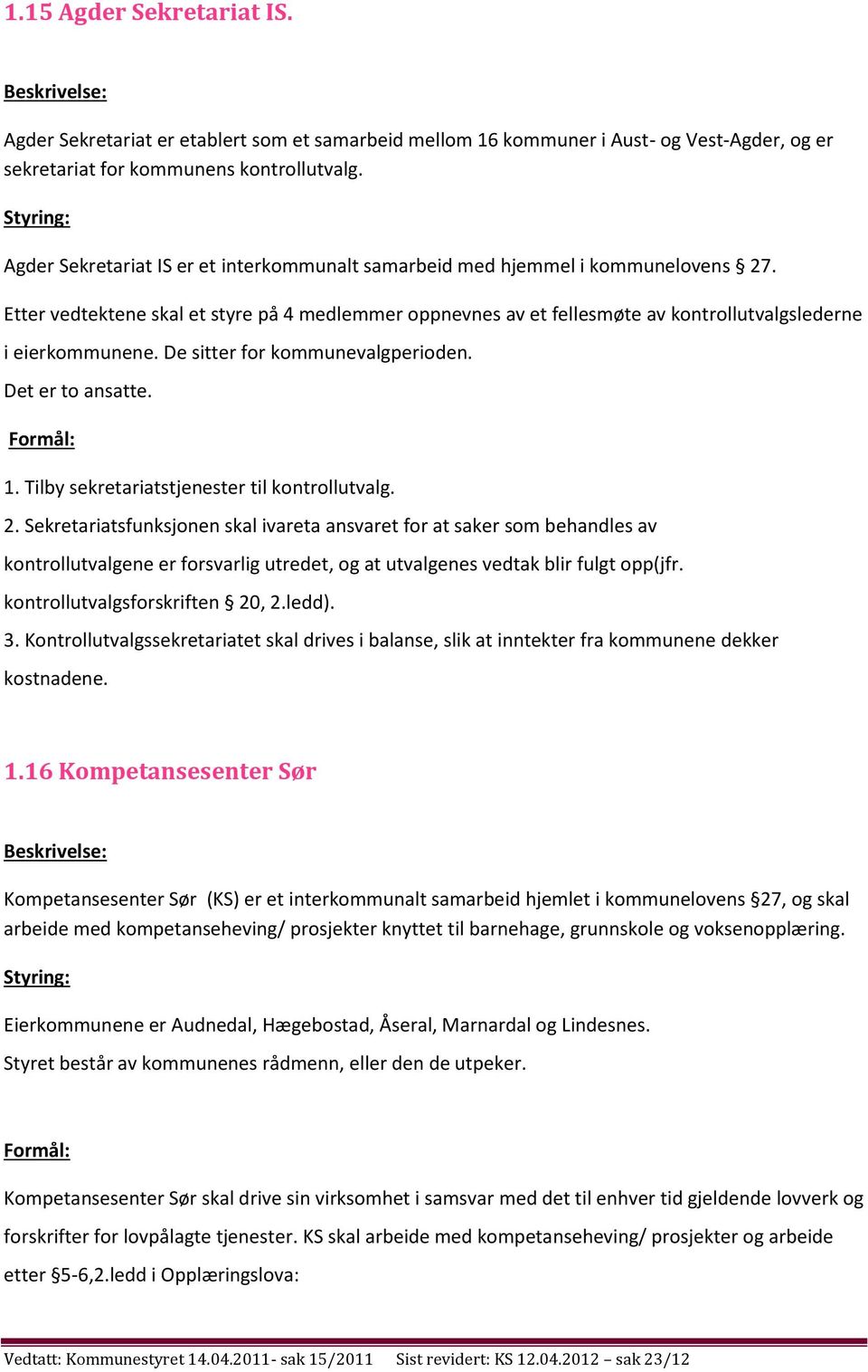 De sitter for kommunevalgperioden. Det er to ansatte. 1. Tilby sekretariatstjenester til kontrollutvalg. 2.