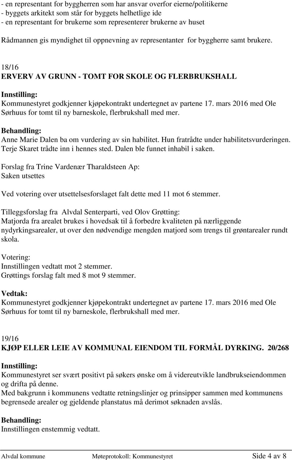 18/16 ERVERV AV GRUNN - TOMT FOR SKOLE OG FLERBRUKSHALL Kommunestyret godkjenner kjøpekontrakt undertegnet av partene 17. mars 2016 med Ole Sørhuus for tomt til ny barneskole, flerbrukshall med mer.