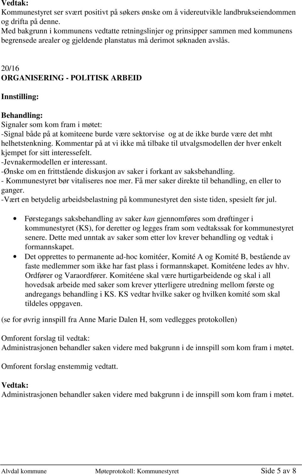 20/16 ORGANISERING - POLITISK ARBEID Signaler som kom fram i møtet: -Signal både på at komiteene burde være sektorvise og at de ikke burde være det mht helhetstenkning.