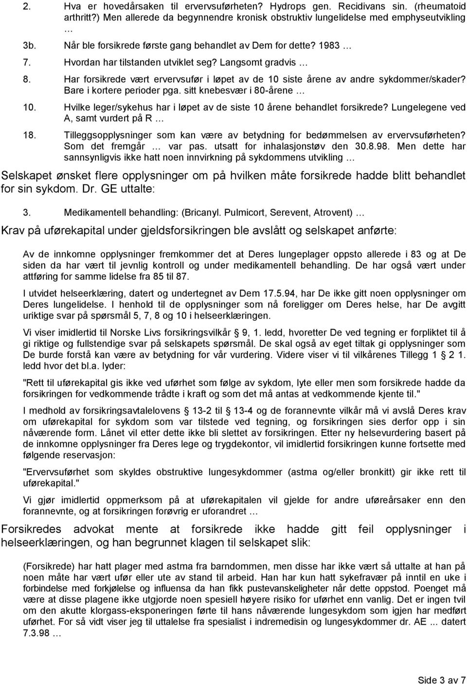 Har forsikrede vært ervervsufør i løpet av de 10 siste årene av andre sykdommer/skader? Bare i kortere perioder pga. sitt knebesvær i 80-årene 10.