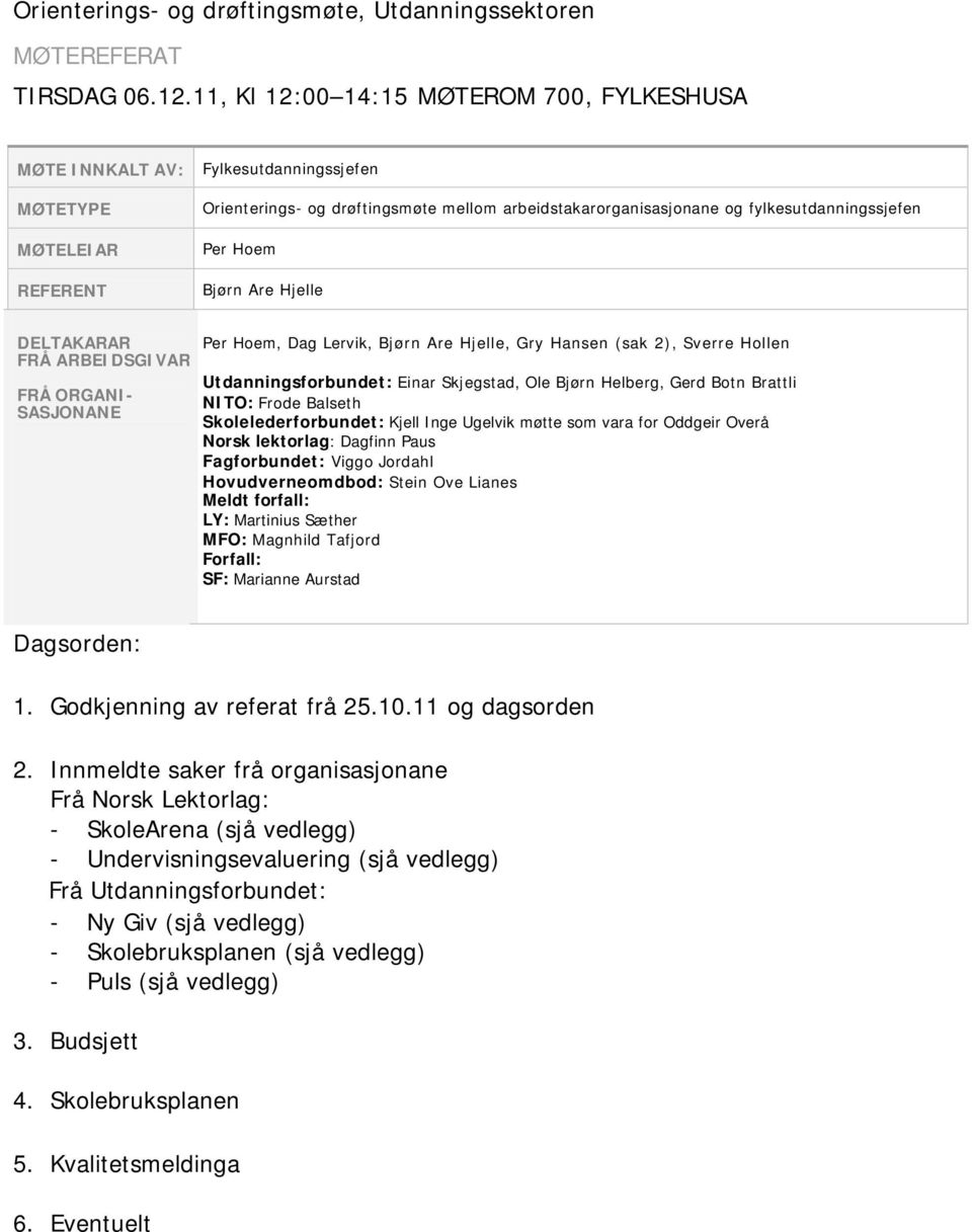 fylkesutdanningssjefen Per Hoem Bjørn Are Hjelle DELTAKARAR FRÅ ARBEIDSGIVAR FRÅ ORGANI- SASJONANE Per Hoem, Dag Lervik, Bjørn Are Hjelle, Gry Hansen (sak 2), Sverre Hollen Utdanningsforbundet: Einar